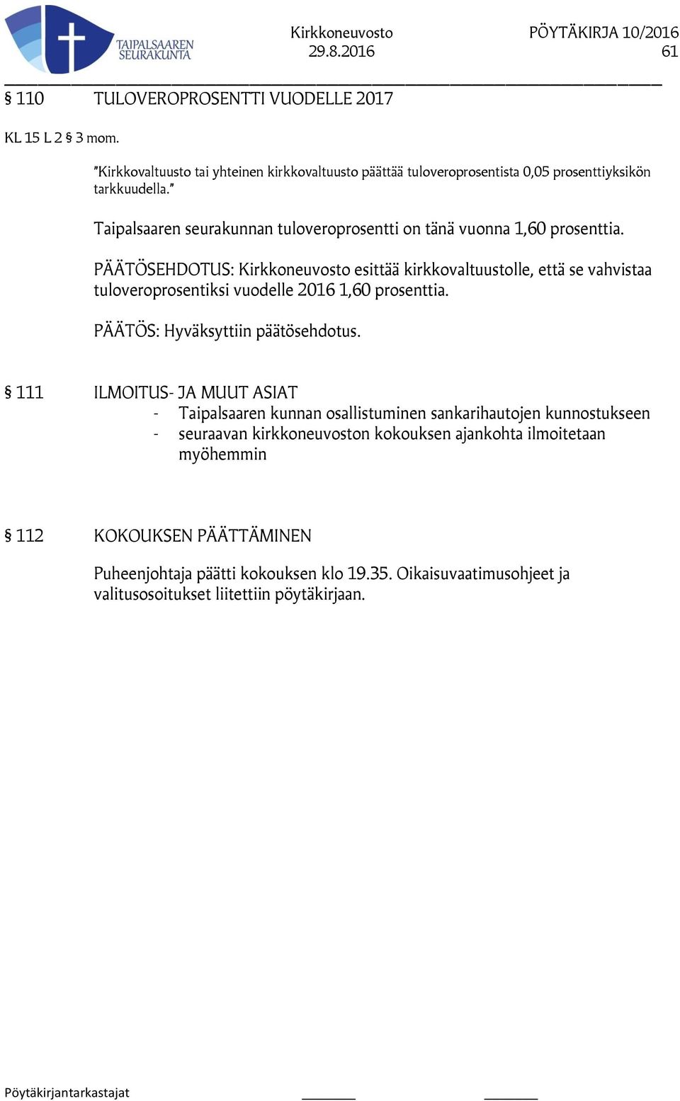 PÄÄTÖSEHDOTUS: Kirkkoneuvosto esittää kirkkovaltuustolle, että se vahvistaa tuloveroprosentiksi vuodelle 2016 1,60 prosenttia. PÄÄTÖS: Hyväksyttiin päätösehdotus.