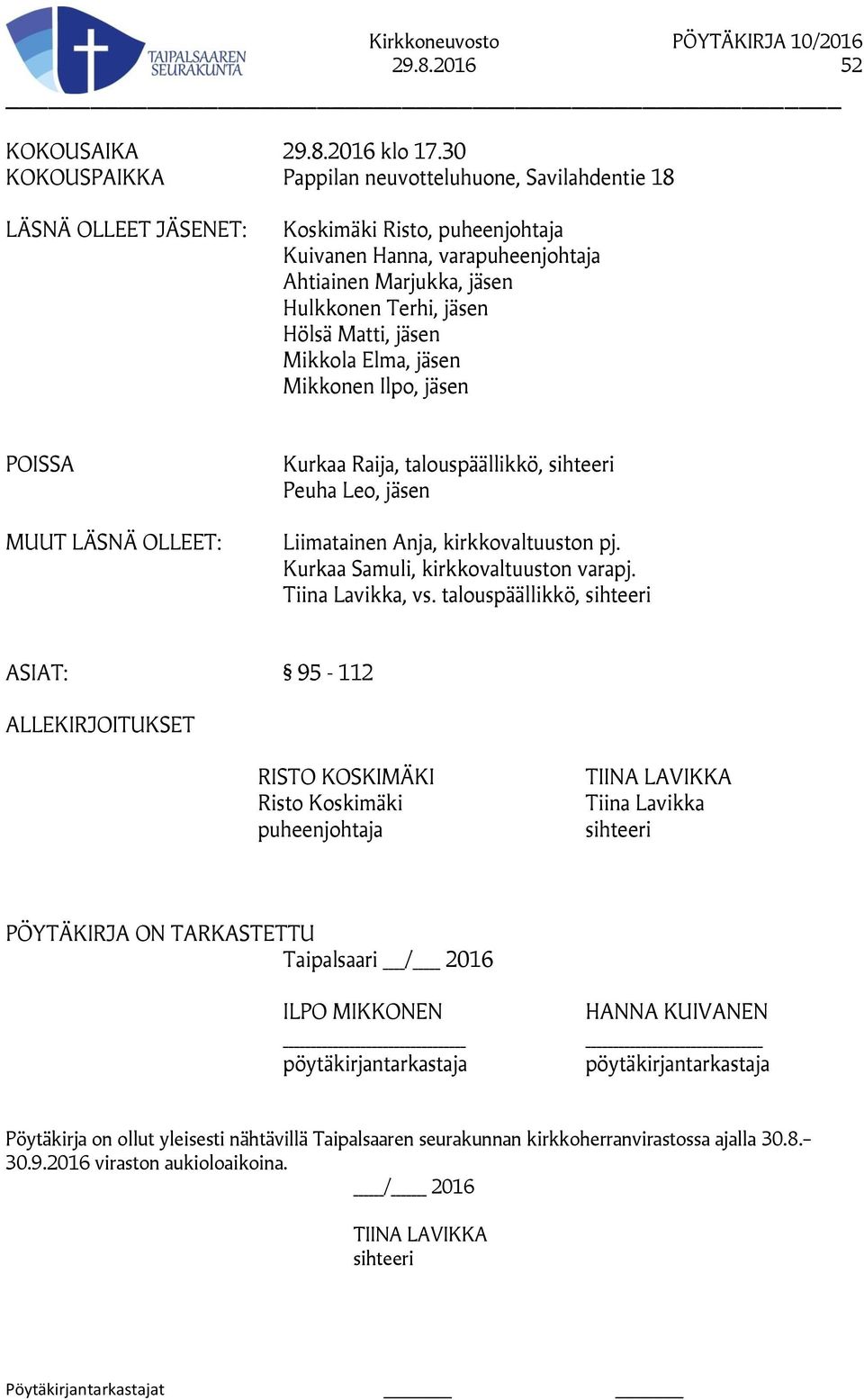 Hölsä Matti, jäsen Mikkola Elma, jäsen Mikkonen Ilpo, jäsen POISSA MUUT LÄSNÄ OLLEET: Kurkaa Raija, talouspäällikkö, sihteeri Peuha Leo, jäsen Liimatainen Anja, kirkkovaltuuston pj.