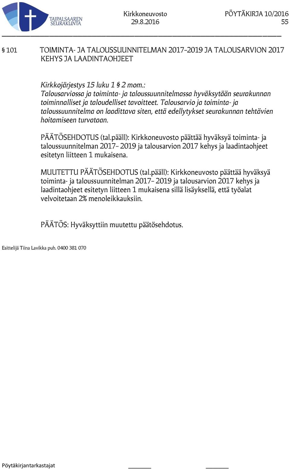 Talousarvio ja toiminta- ja taloussuunnitelma on laadittava siten, että edellytykset seurakunnan tehtävien hoitamiseen turvataan. PÄÄTÖSEHDOTUS (tal.