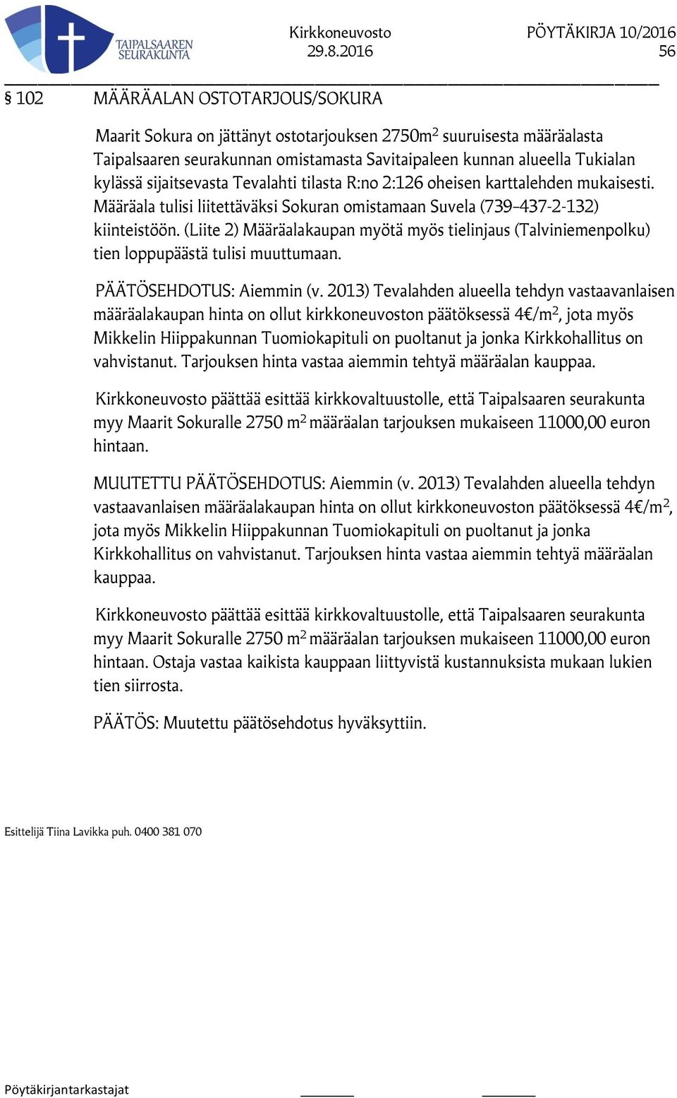 (Liite 2) Määräalakaupan myötä myös tielinjaus (Talviniemenpolku) tien loppupäästä tulisi muuttumaan. PÄÄTÖSEHDOTUS: Aiemmin (v.