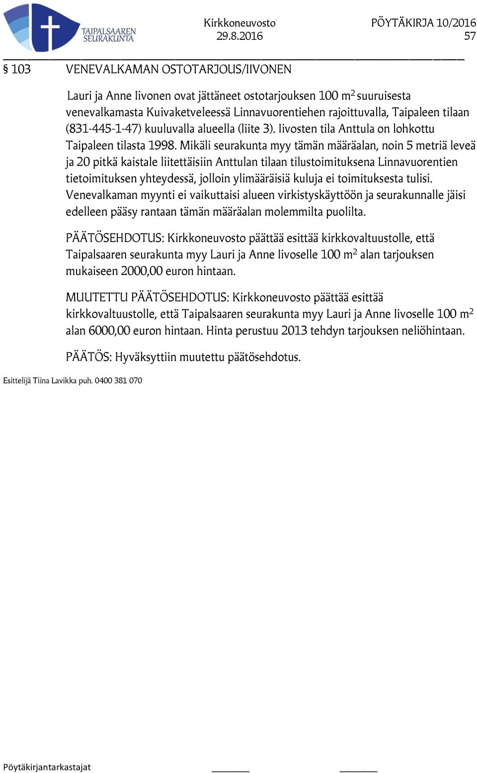 Mikäli seurakunta myy tämän määräalan, noin 5 metriä leveä ja 20 pitkä kaistale liitettäisiin Anttulan tilaan tilustoimituksena Linnavuorentien tietoimituksen yhteydessä, jolloin ylimääräisiä kuluja