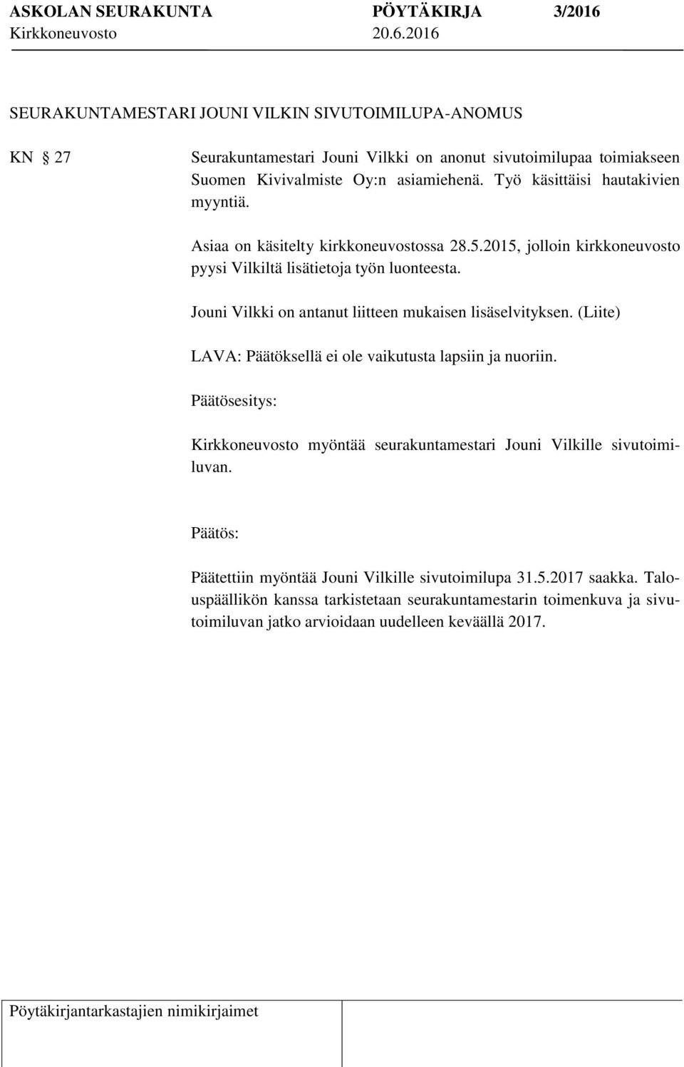 Jouni Vilkki on antanut liitteen mukaisen lisäselvityksen. (Liite) LAVA: Päätöksellä ei ole vaikutusta lapsiin ja nuoriin.