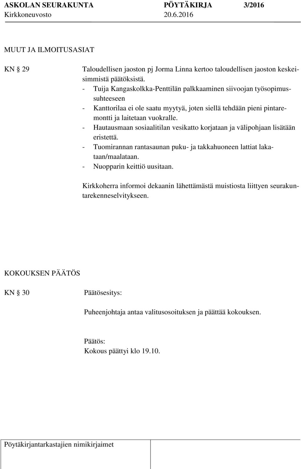 vuokralle. - Hautausmaan sosiaalitilan vesikatto korjataan ja välipohjaan lisätään eristettä. - Tuomirannan rantasaunan puku- ja takkahuoneen lattiat lakataan/maalataan.