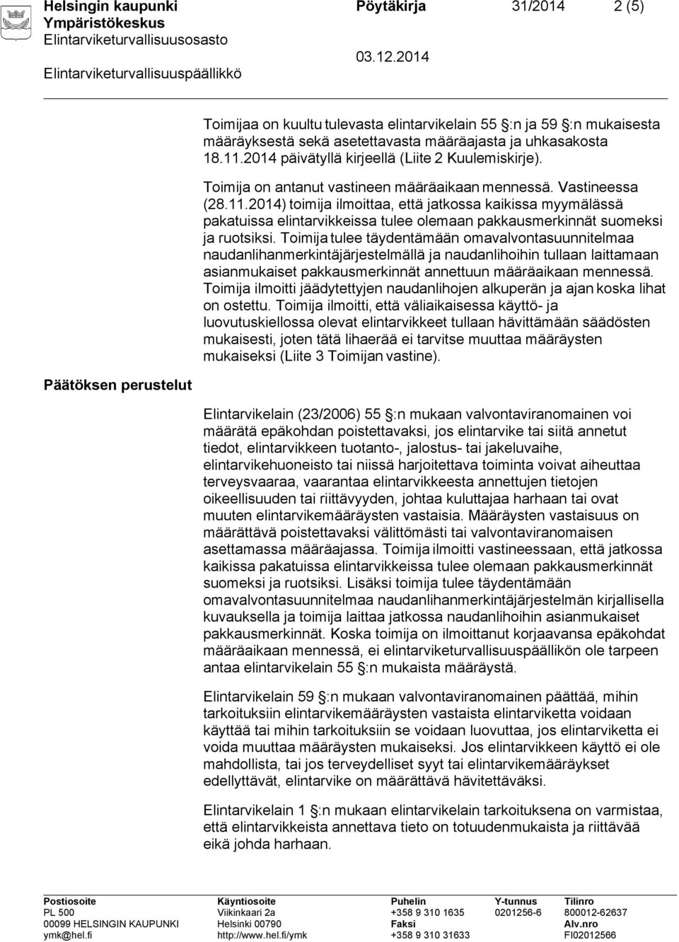 Toimija tulee täydentämään omavalvontasuunnitelmaa naudanlihanmerkintäjärjestelmällä ja naudanlihoihin tullaan laittamaan asianmukaiset pakkausmerkinnät annettuun määräaikaan mennessä.