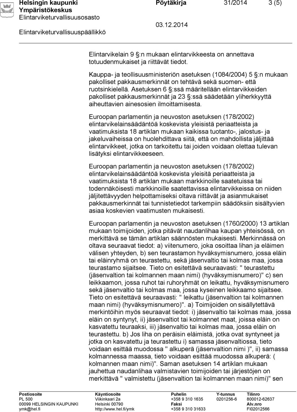 Asetuksen 6 :ssä määritellään elintarvikkeiden pakolliset pakkausmerkinnät ja 23 :ssä säädetään yliherkkyyttä aiheuttavien ainesosien ilmoittamisesta.