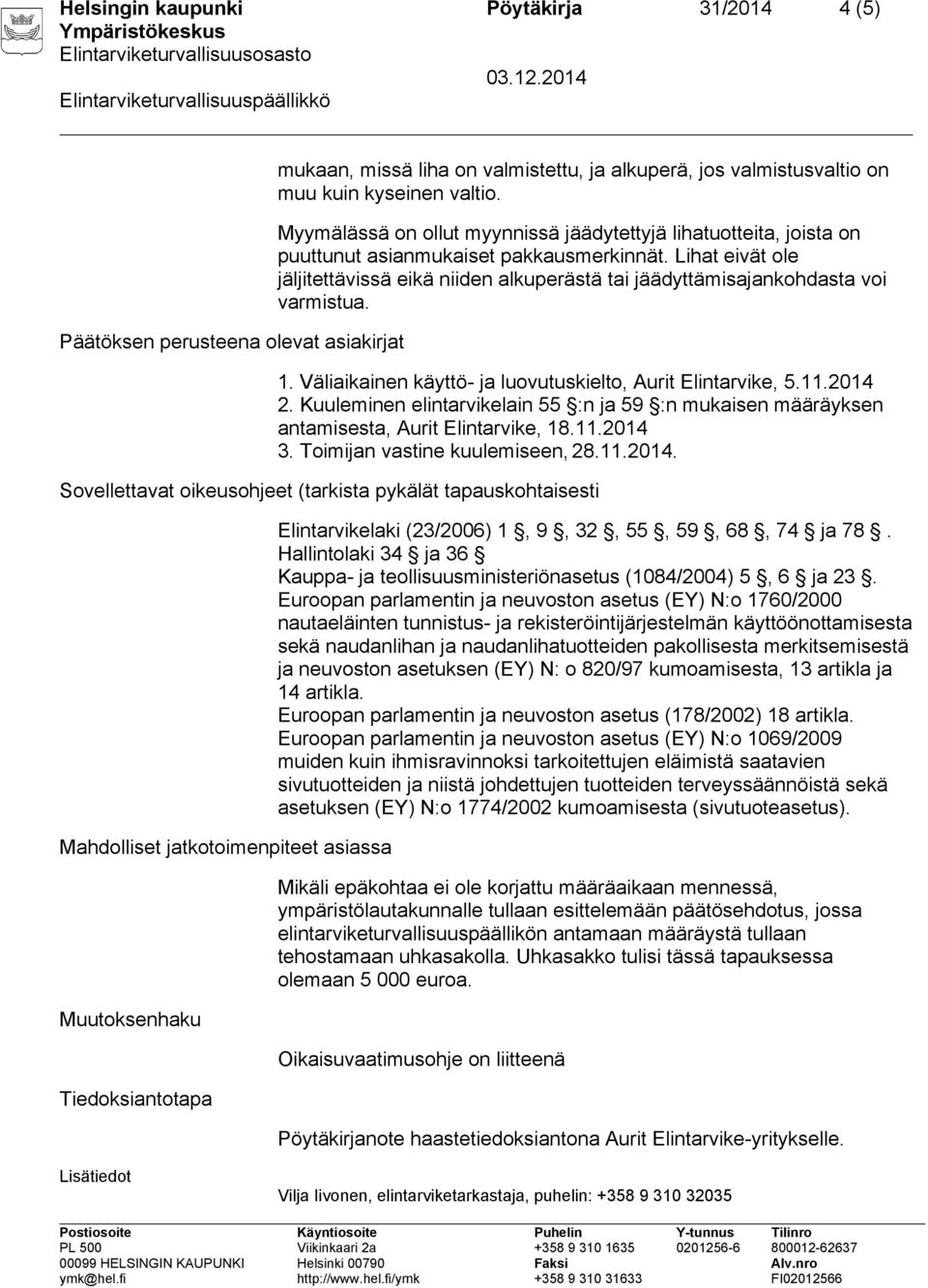 Lihat eivät ole jäljitettävissä eikä niiden alkuperästä tai jäädyttämisajankohdasta voi varmistua. 1. Väliaikainen käyttö- ja luovutuskielto, Aurit Elintarvike, 5.11.2014 2.