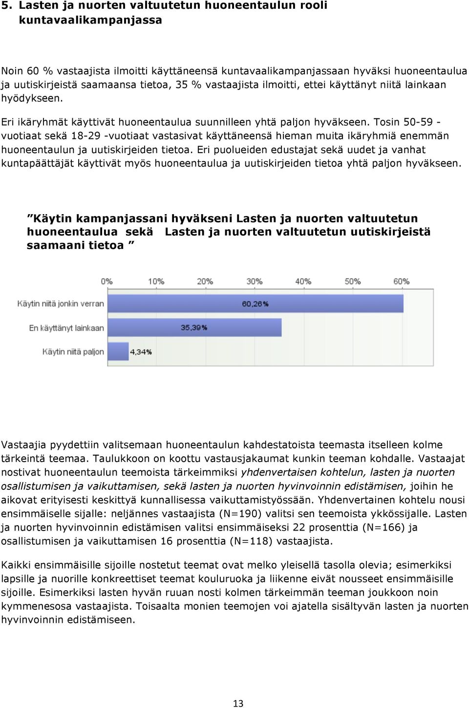 Tosin 50-59 - vuotiaat sekä 18-29 -vuotiaat vastasivat käyttäneensä hieman muita ikäryhmiä enemmän huoneentaulun ja uutiskirjeiden tietoa.