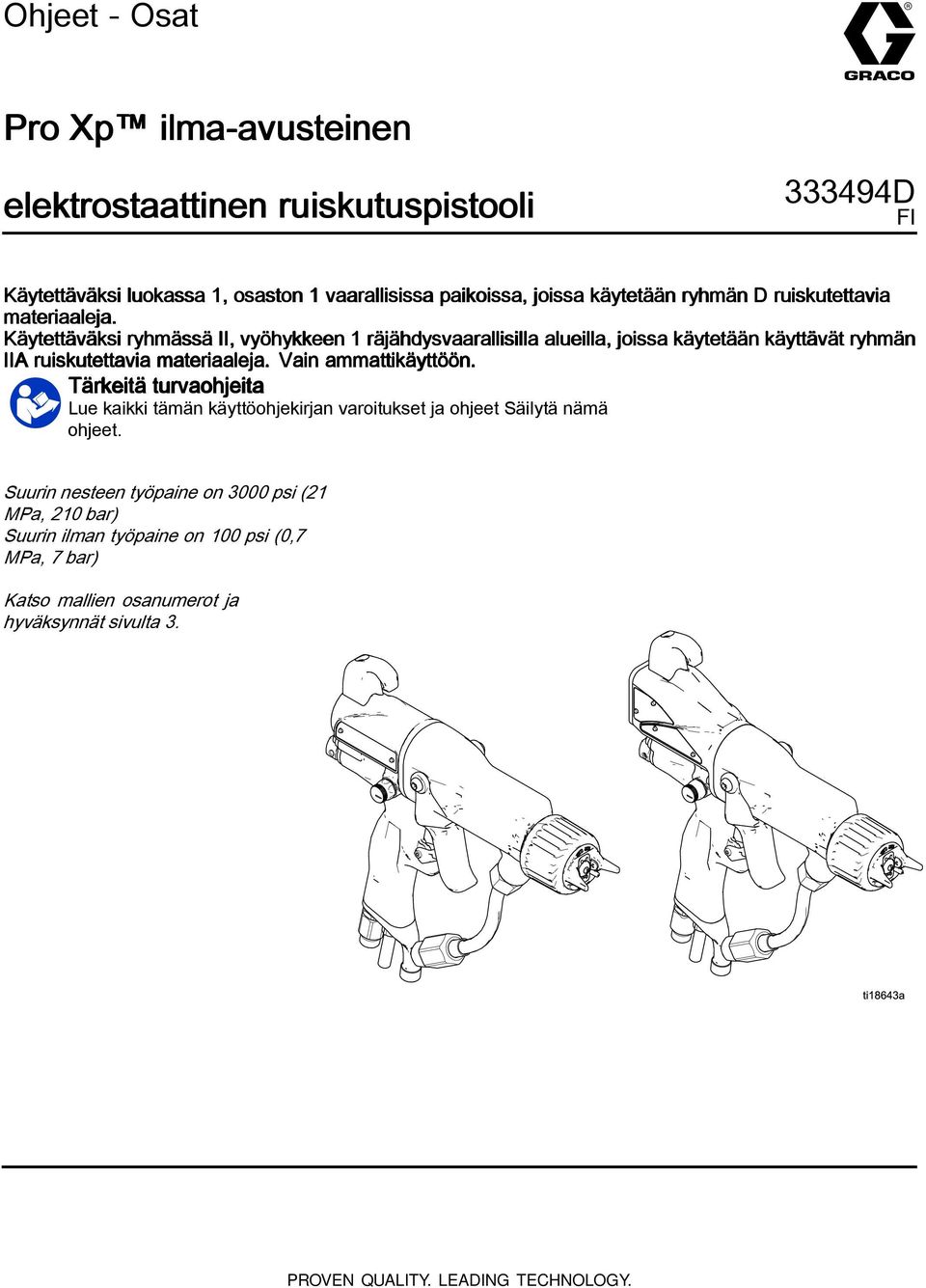 Käytettäväksi ryhmässä II, vyöhykkeen 1 räjähdysvaarallisilla alueilla, joissa käytetään käyttävät ryhmän IIA ruiskutettavia materiaaleja. Vain ammattikäyttöön.