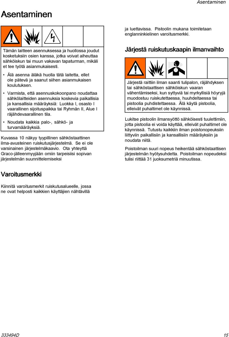 Älä asenna äläkä huolla tätä laitetta, ellet ole pätevä ja saanut siihen asianmukaisen koulutuksen.
