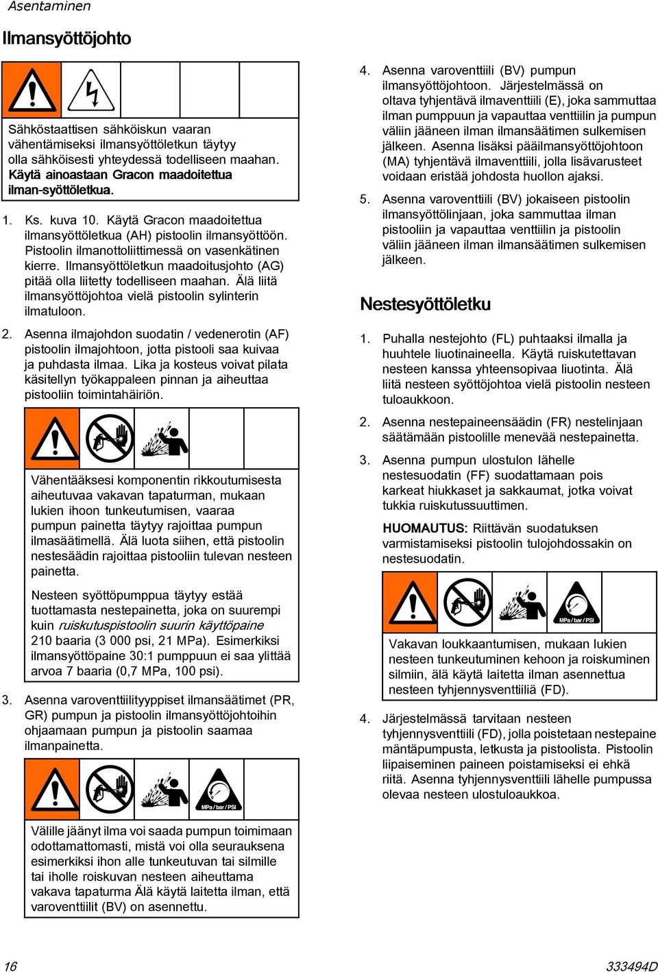 Pistoolin ilmanottoliittimessä on vasenkätinen kierre. Ilmansyöttöletkun maadoitusjohto (AG) pitää olla liitetty todelliseen maahan. Älä liitä ilmansyöttöjohtoa vielä pistoolin sylinterin ilmatuloon.