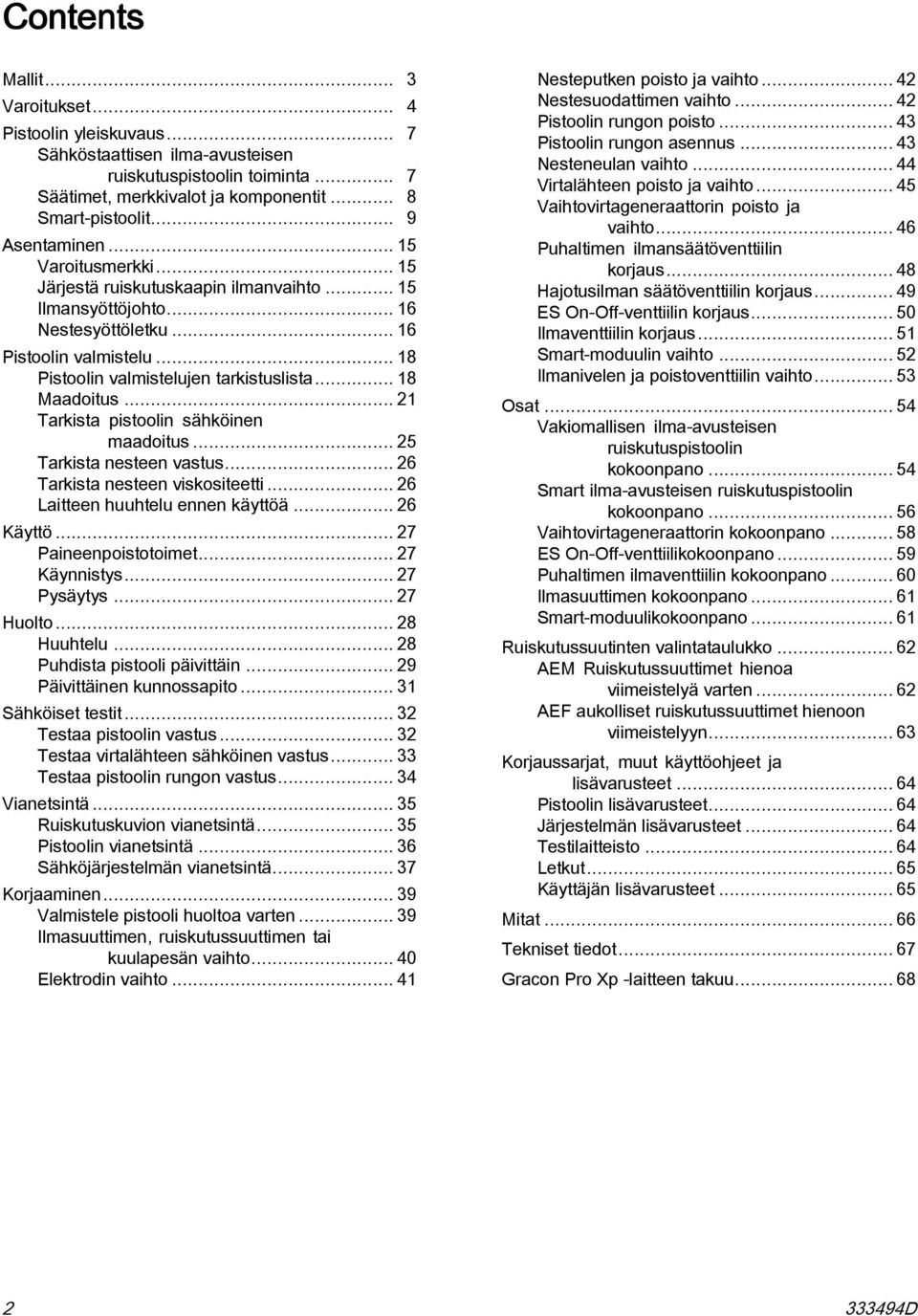 .. 18 Maadoitus... 21 Tarkista pistoolin sähköinen maadoitus... 25 Tarkista nesteen vastus... 26 Tarkista nesteen viskositeetti... 26 Laitteen huuhtelu ennen käyttöä... 26 Käyttö.