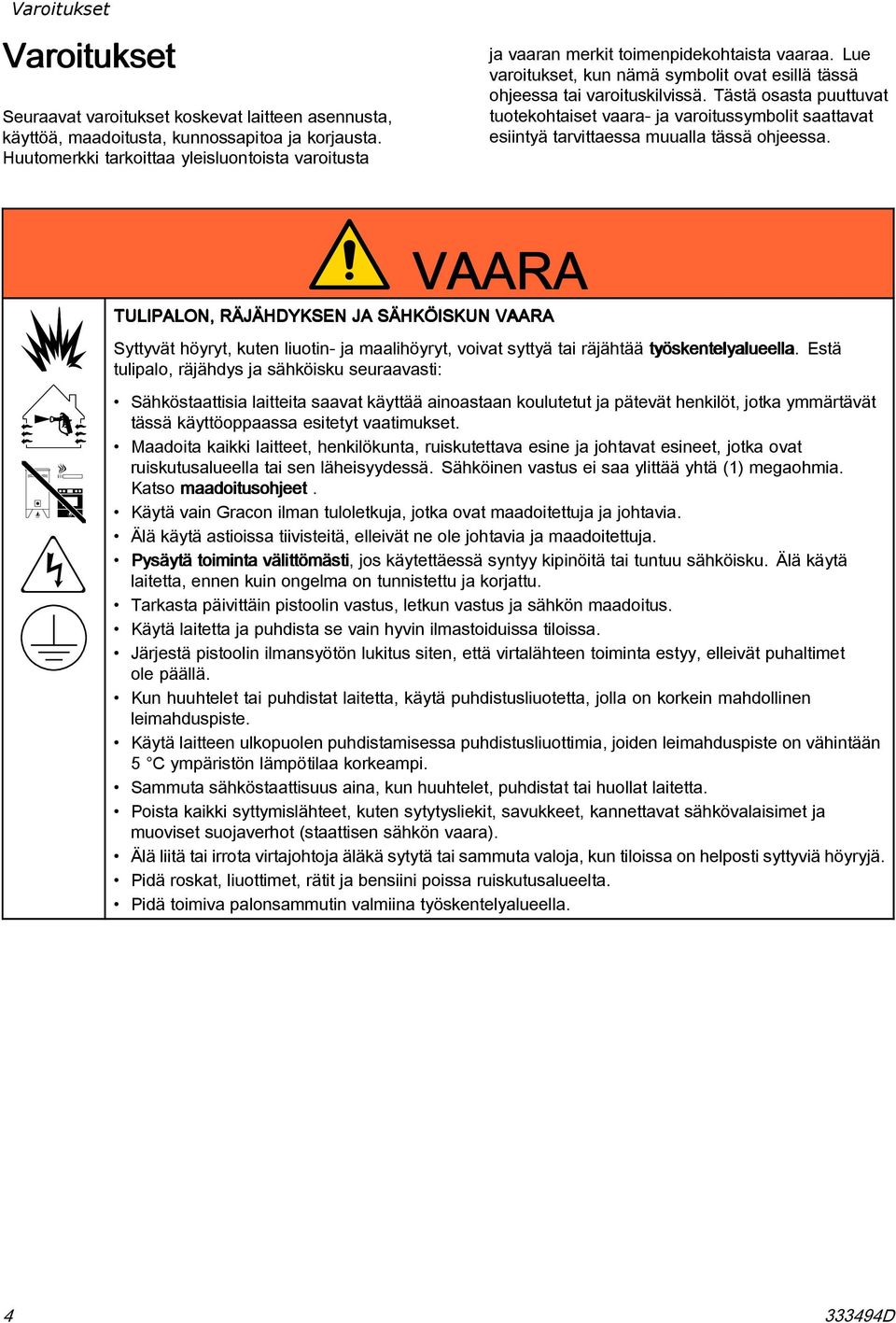 Tästä osasta puuttuvat tuotekohtaiset vaara- ja varoitussymbolit saattavat esiintyä tarvittaessa muualla tässä ohjeessa.
