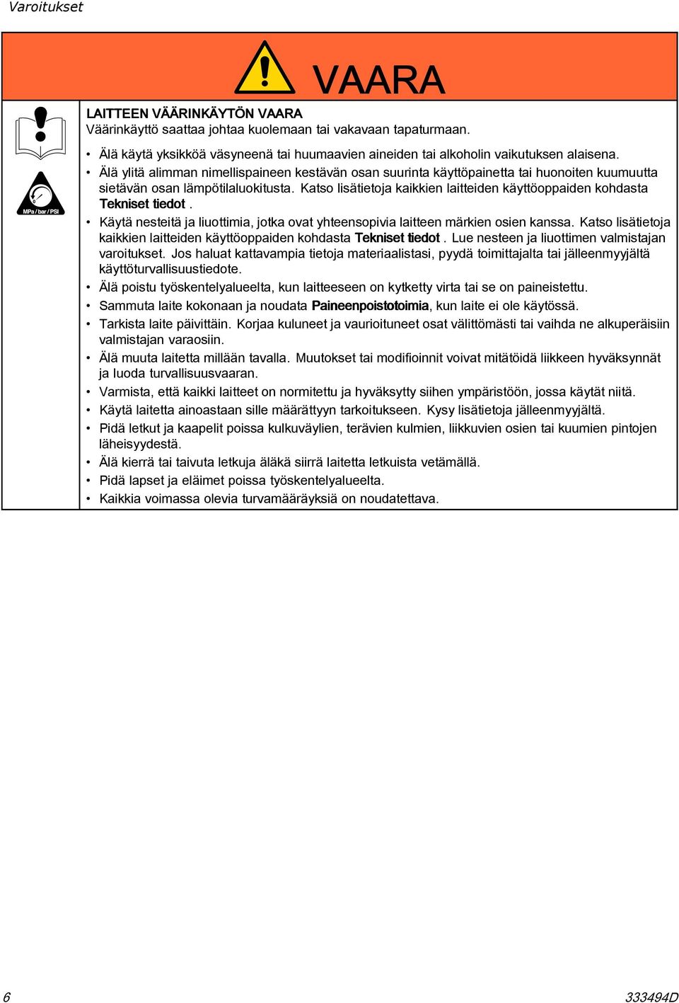 Katso lisätietoja kaikkien laitteiden käyttöoppaiden kohdasta Tekniset tiedot. Käytä nesteitä ja liuottimia, jotka ovat yhteensopivia laitteen märkien osien kanssa.