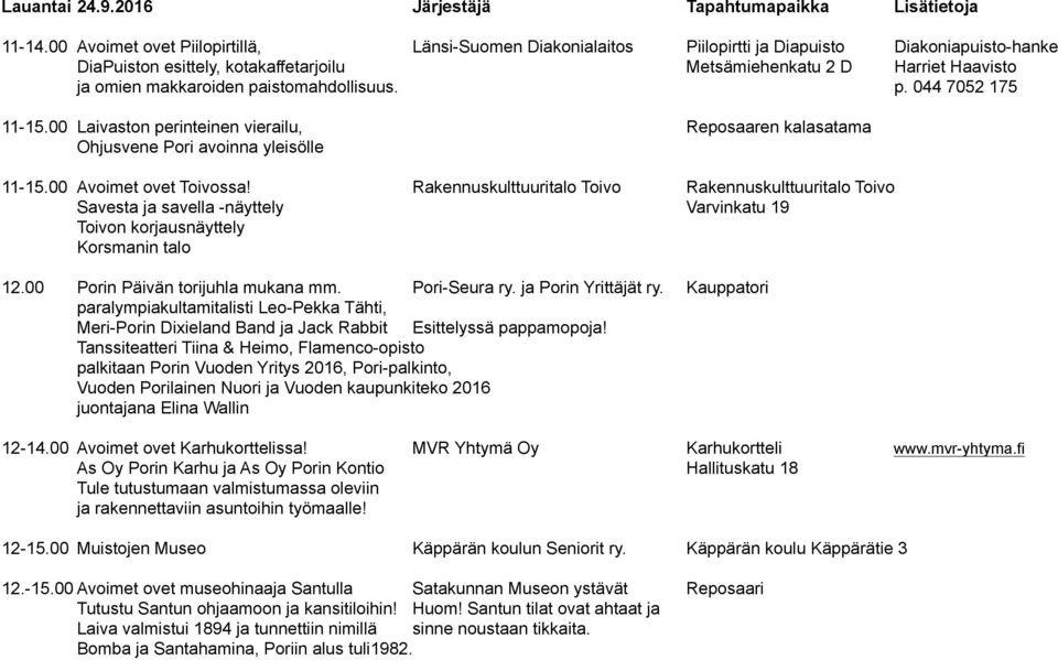 makkaroiden paistomahdollisuus. p. 044 7052 175 11-15.00 Laivaston perinteinen vierailu, Reposaaren kalasatama Ohjusvene Pori avoinna yleisölle 11-15.00 Avoimet ovet Toivossa!