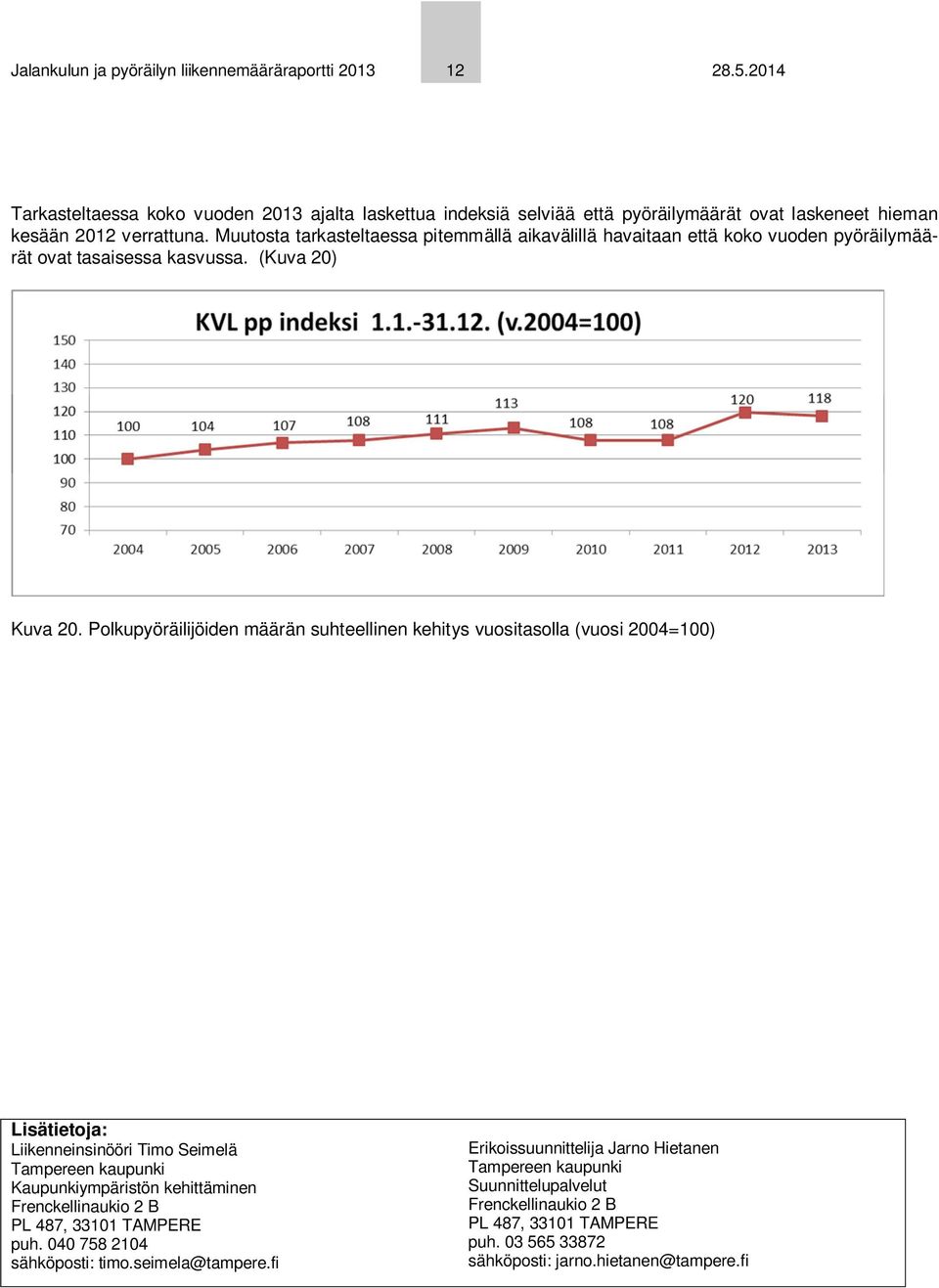 Muutosta tarkasteltaessa pitemmällä aikavälillä havaitaan että koko vuoden pyöräilymäärät ovat tasaisessa kasvussa. (Kuva 20) Kuva 20.