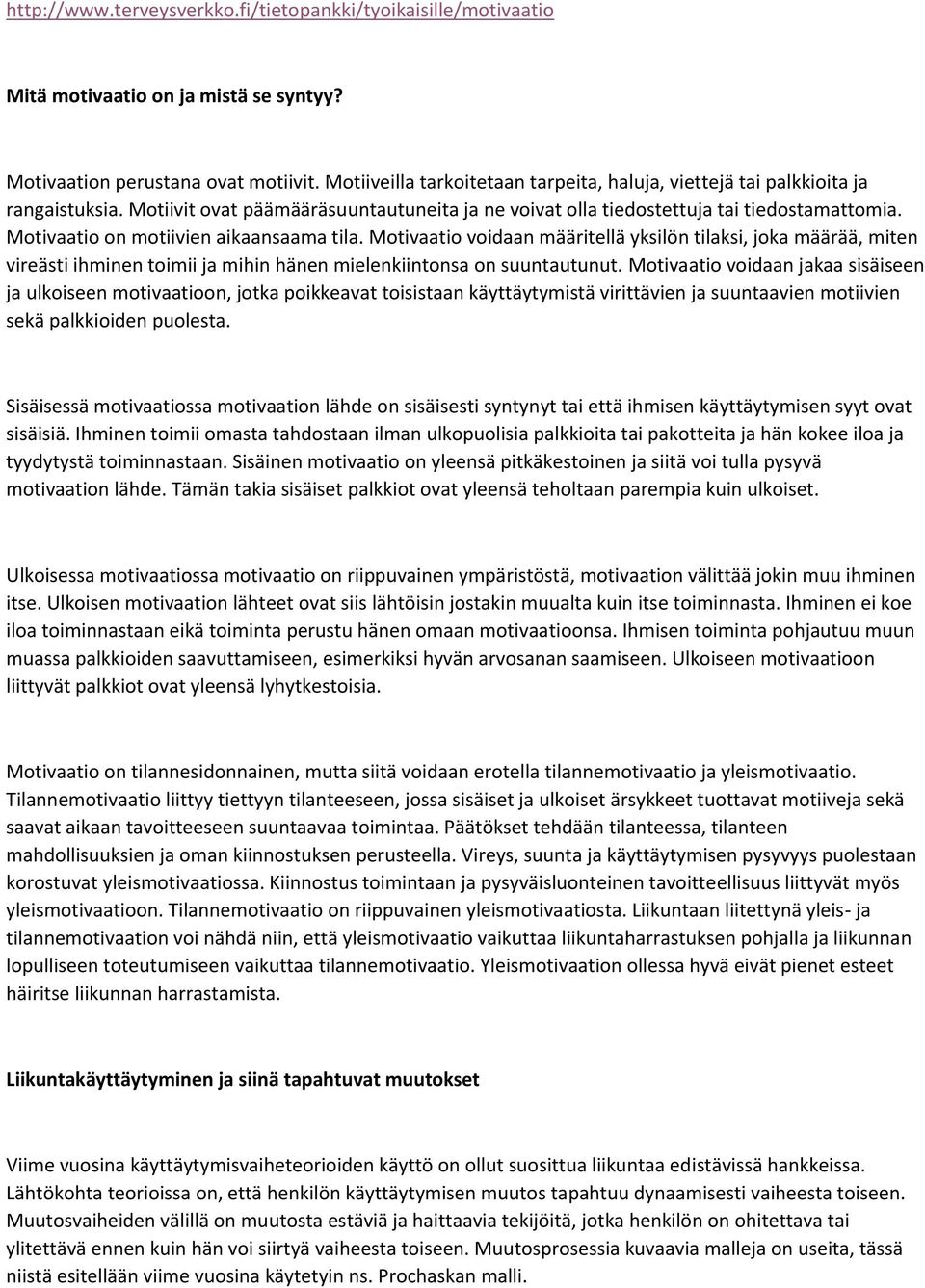 Motivaatio on motiivien aikaansaama tila. Motivaatio voidaan määritellä yksilön tilaksi, joka määrää, miten vireästi ihminen toimii ja mihin hänen mielenkiintonsa on suuntautunut.