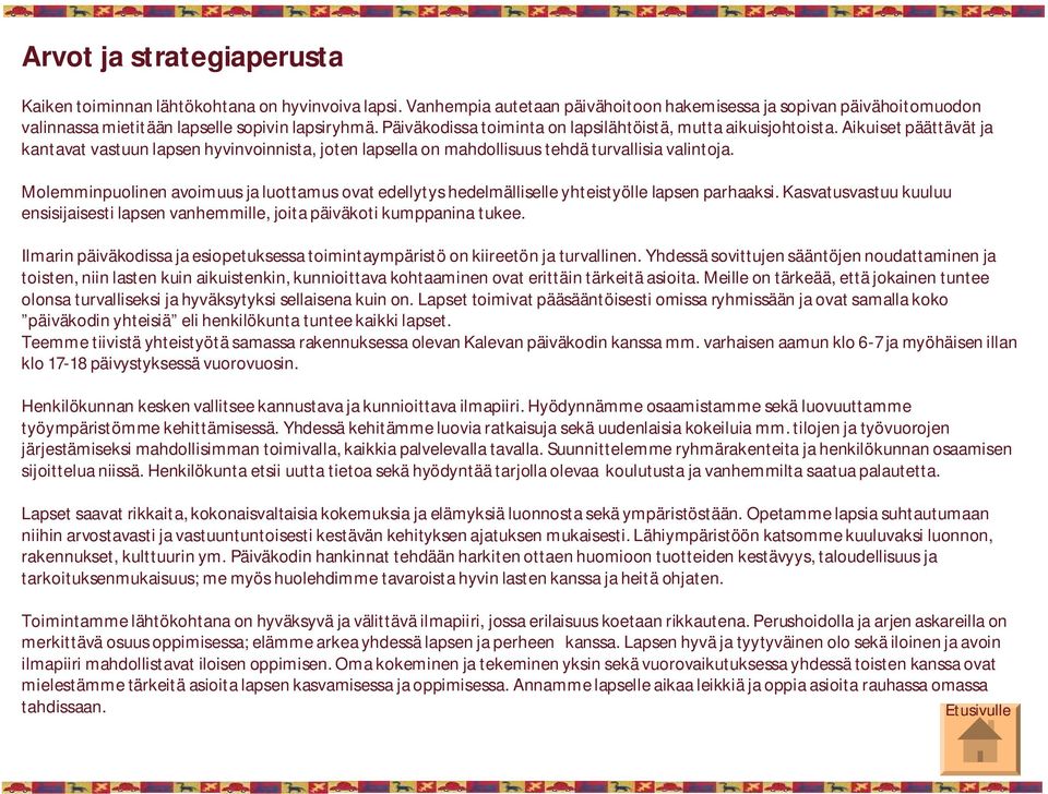 Molemminpuolinen avoimuus ja luottamus ovat edellytys hedelmälliselle yhteistyölle lapsen parhaaksi. Kasvatusvastuu kuuluu ensisijaisesti lapsen vanhemmille, joita päiväkoti kumppanina tukee.