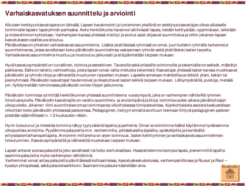 Koko henkilökunta havainnoi aktiivisesti lapsia, heidän kehitystään, oppimistaan, leikkiään ja mielenkiinnon kohteitaan.