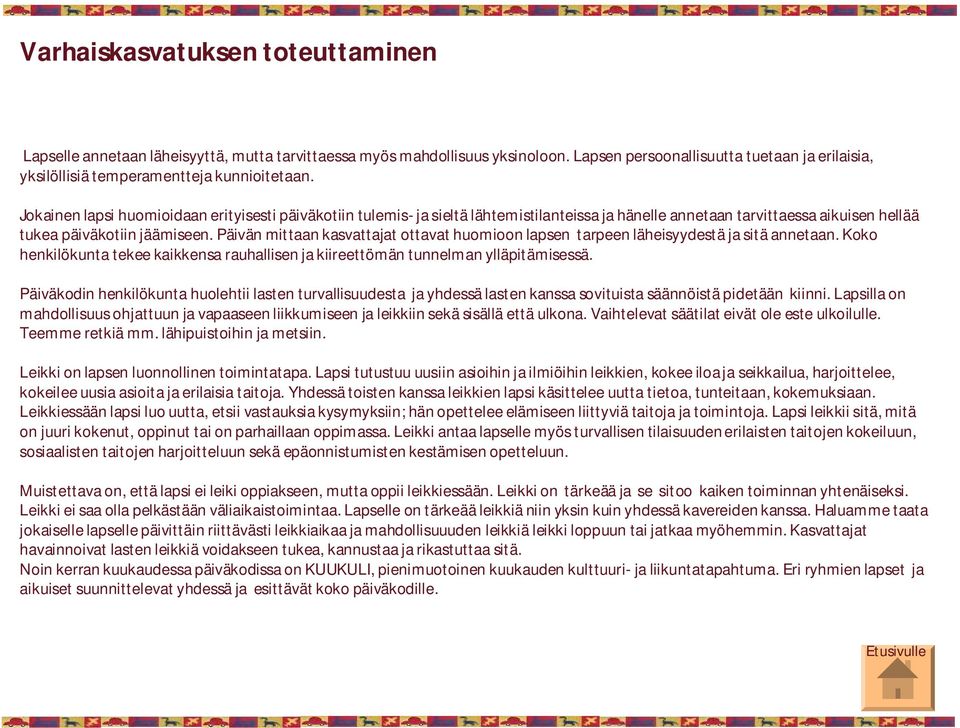 Jokainen lapsi huomioidaan erityisesti päiväkotiin tulemis ja sieltä lähtemistilanteissa ja hänelle annetaan tarvittaessa aikuisen hellää tukea päiväkotiin jäämiseen.