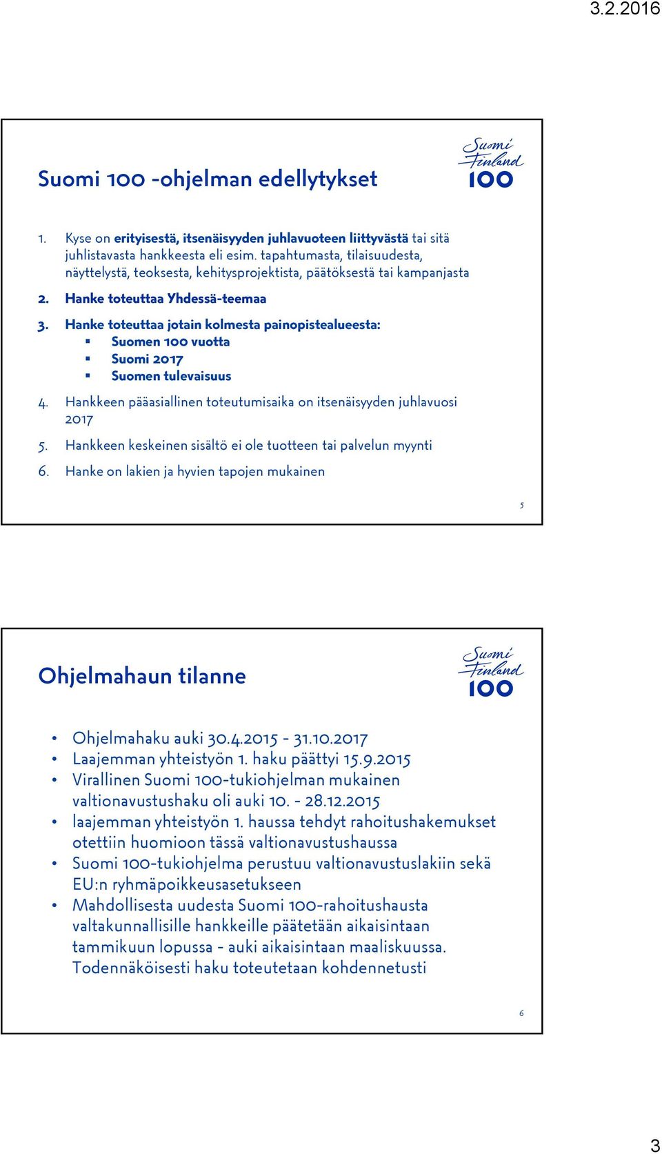 Hanke toteuttaa jotain kolmesta painopistealueesta: Suomen 100 vuotta Suomi 2017 Suomen tulevaisuus 4. Hankkeen pääasiallinen toteutumisaika on itsenäisyyden juhlavuosi 2017 5.