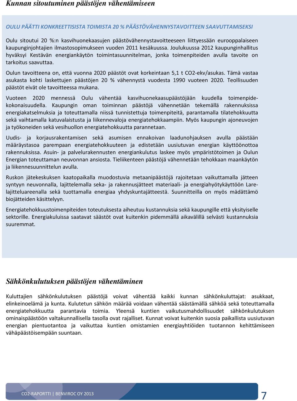 Joulukuussa 2012 kaupunginhallitus hyväksyi Kestävän energiankäytön toimintasuunnitelman, jonka toimenpiteiden avulla tavoite on tarkoitus saavuttaa.