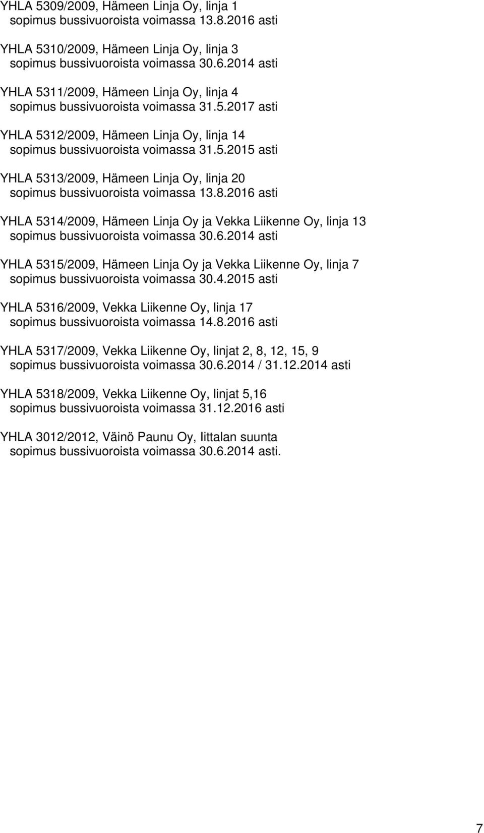 2016 asti YHLA 5314/2009, Hämeen Linja Oy ja Vekka Liikenne Oy, linja 13 sopimus bussivuoroista voimassa 30.6.2014 asti YHLA 5315/2009, Hämeen Linja Oy ja Vekka Liikenne Oy, linja 7 sopimus bussivuoroista voimassa 30.