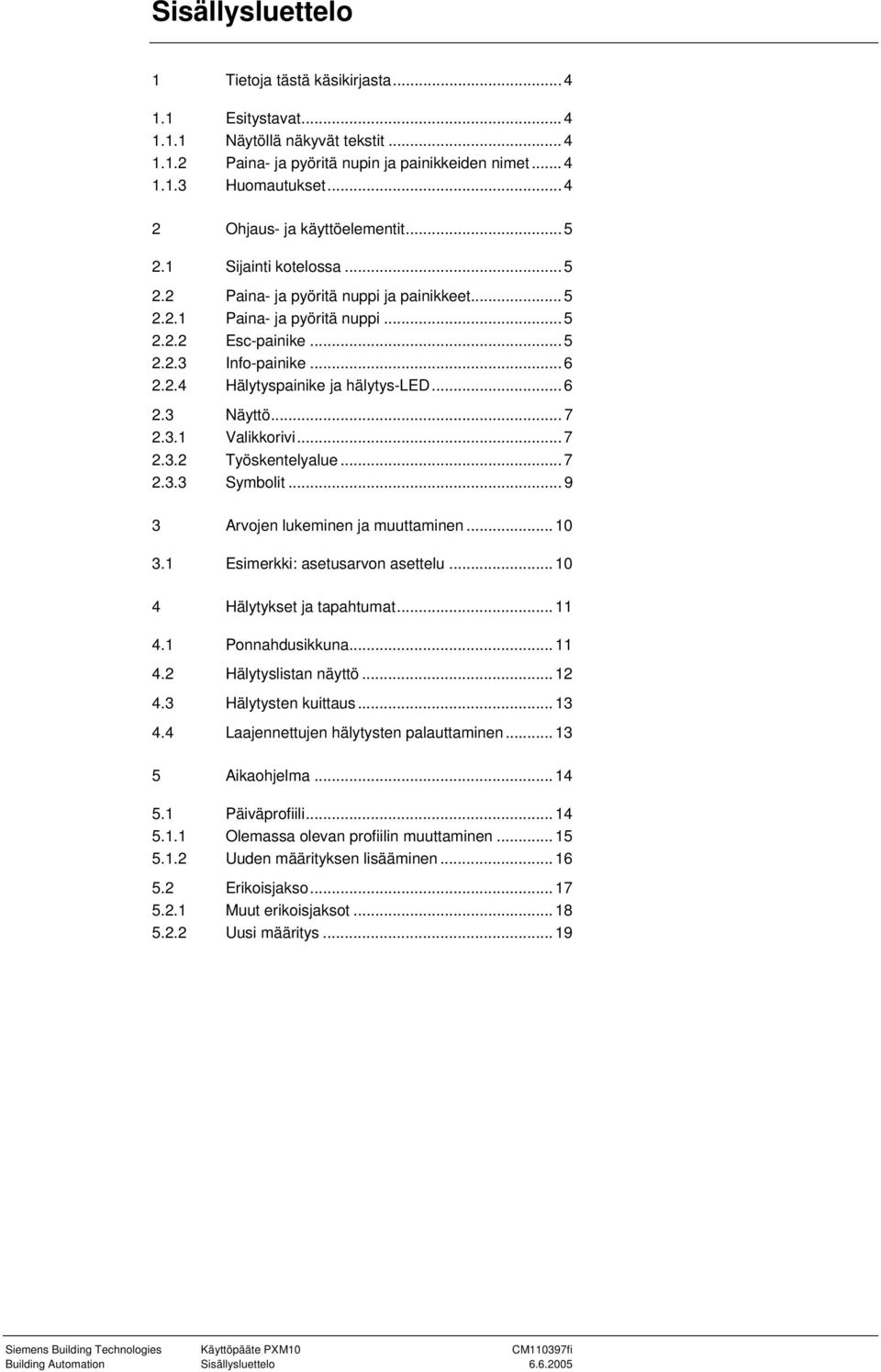 .. 6 2.3 Näyttö... 7 2.3.1 Valikkorivi... 7 2.3.2 Työskentelyalue... 7 2.3.3 Symbolit... 9 3 Arvojen lukeminen ja muuttaminen... 10 3.1 Esimerkki: asetusarvon asettelu... 10 4 Hälytykset ja tapahtumat.