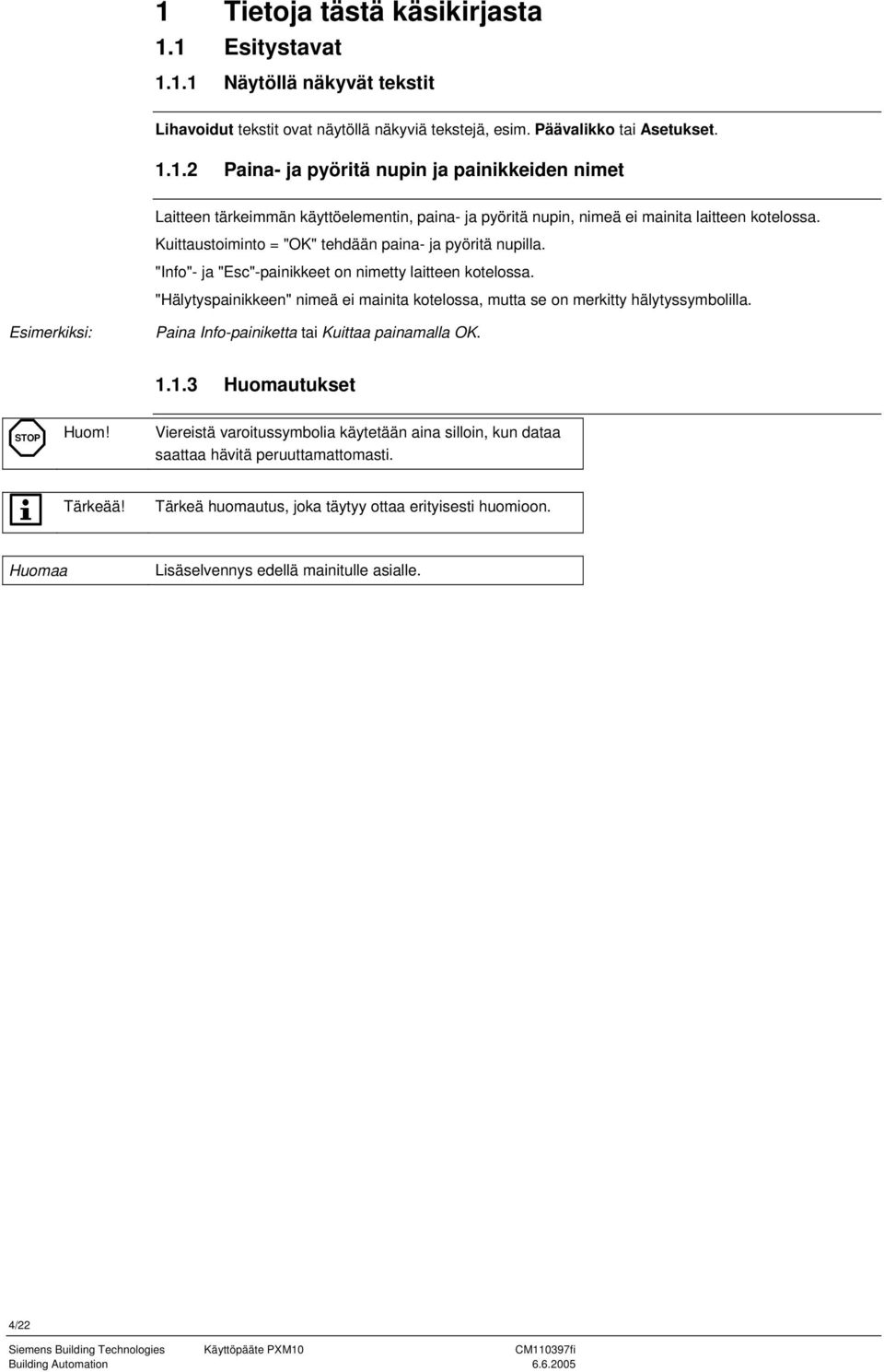 "Hälytyspainikkeen" nimeä ei mainita kotelossa, mutta se on merkitty hälytyssymbolilla. Esimerkiksi: Paina Info-painiketta tai Kuittaa painamalla OK. 1.1.3 Huomautukset STOP Huom!