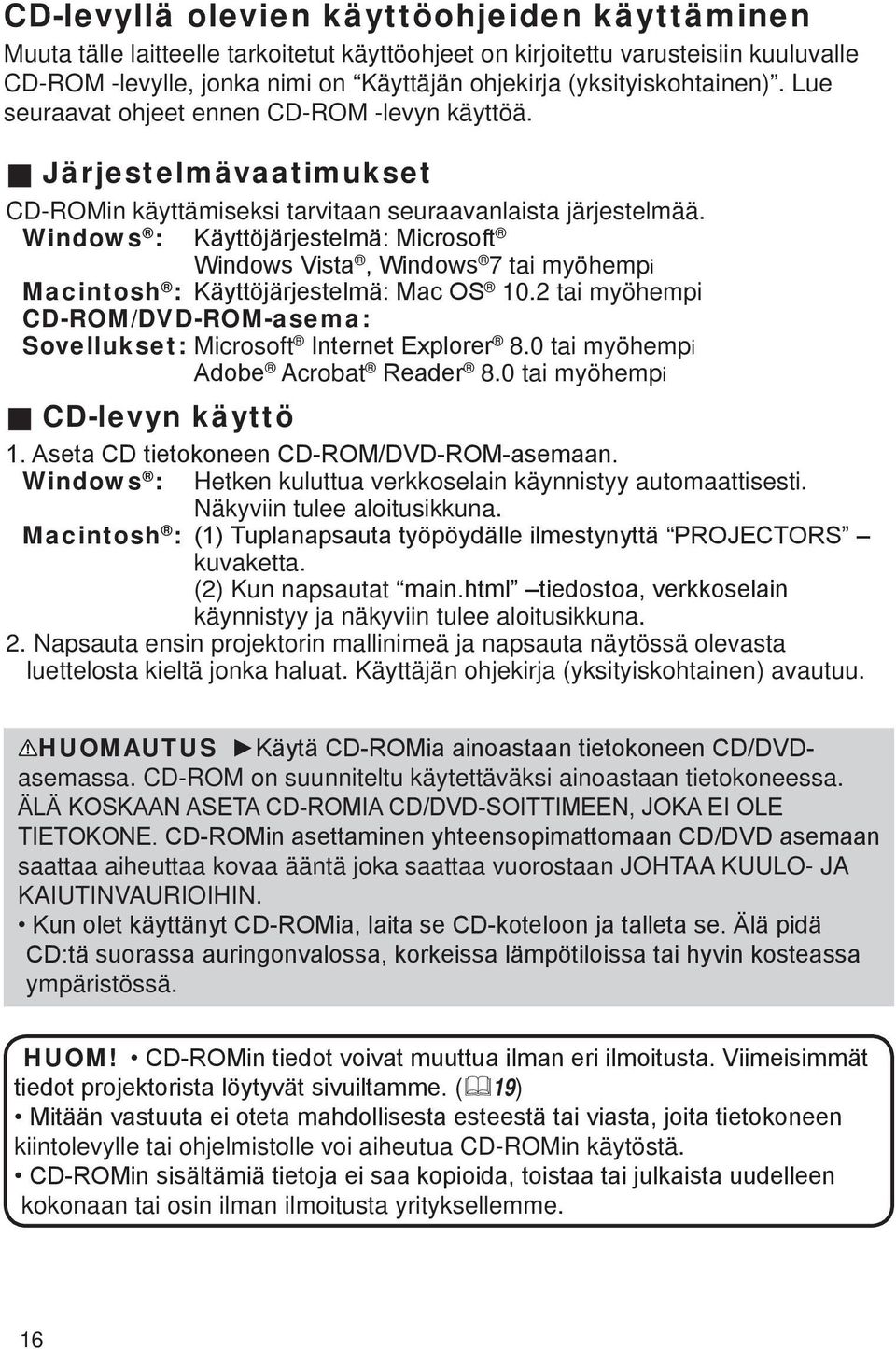 2 tai myöhempi CD-ROM/DVD-ROM-asema: Sovellukset: Microsoft 8.0 tai myöhempi Acrobat 8.0 tai myöhempi CD-levyn käyttö Windows : Hetken kuluttua verkkoselain käynnistyy automaattisesti.