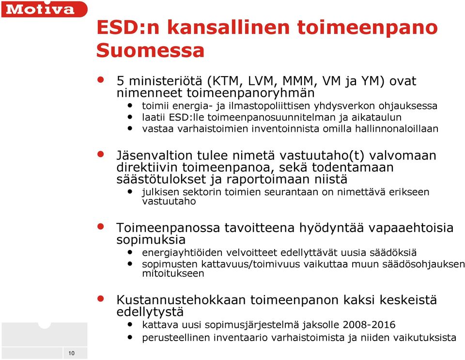 säästötulokset ja raportoimaan niistä julkisen sektorin toimien seurantaan on nimettävä erikseen vastuutaho Toimeenpanossa tavoitteena hyödyntää vapaaehtoisia sopimuksia energiayhtiöiden velvoitteet