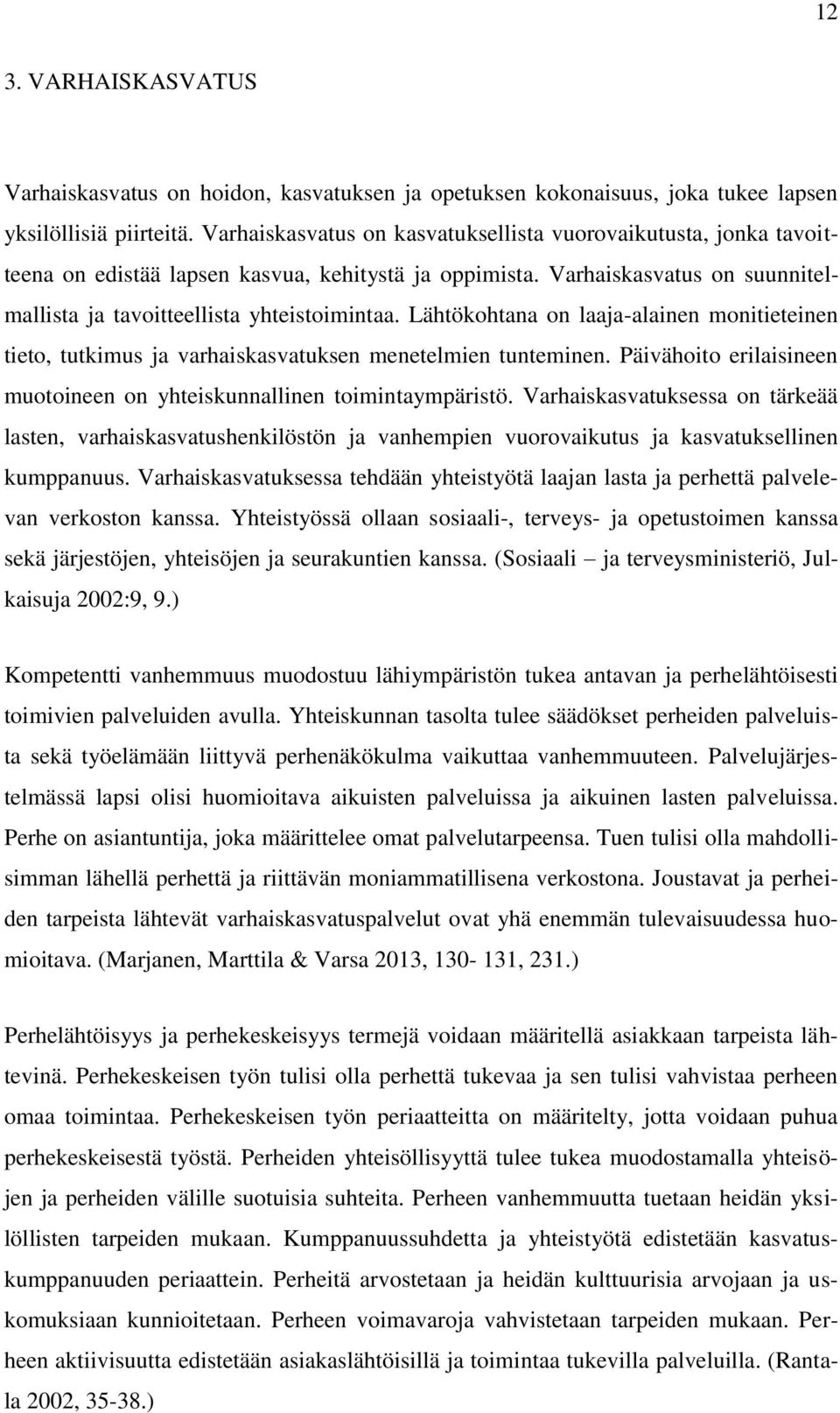 Lähtökohtana on laaja-alainen monitieteinen tieto, tutkimus ja varhaiskasvatuksen menetelmien tunteminen. Päivähoito erilaisineen muotoineen on yhteiskunnallinen toimintaympäristö.