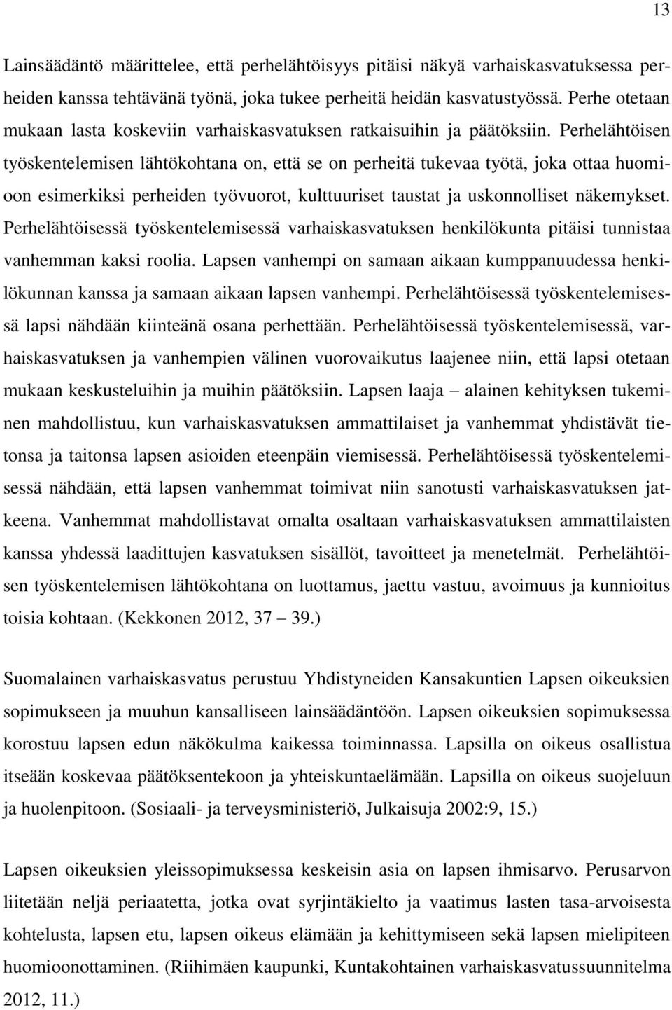 Perhelähtöisen työskentelemisen lähtökohtana on, että se on perheitä tukevaa työtä, joka ottaa huomioon esimerkiksi perheiden työvuorot, kulttuuriset taustat ja uskonnolliset näkemykset.