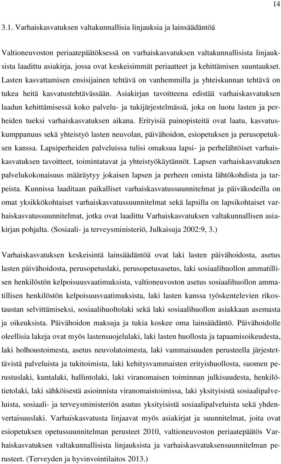 Asiakirjan tavoitteena edistää varhaiskasvatuksen laadun kehittämisessä koko palvelu- ja tukijärjestelmässä, joka on luotu lasten ja perheiden tueksi varhaiskasvatuksen aikana.