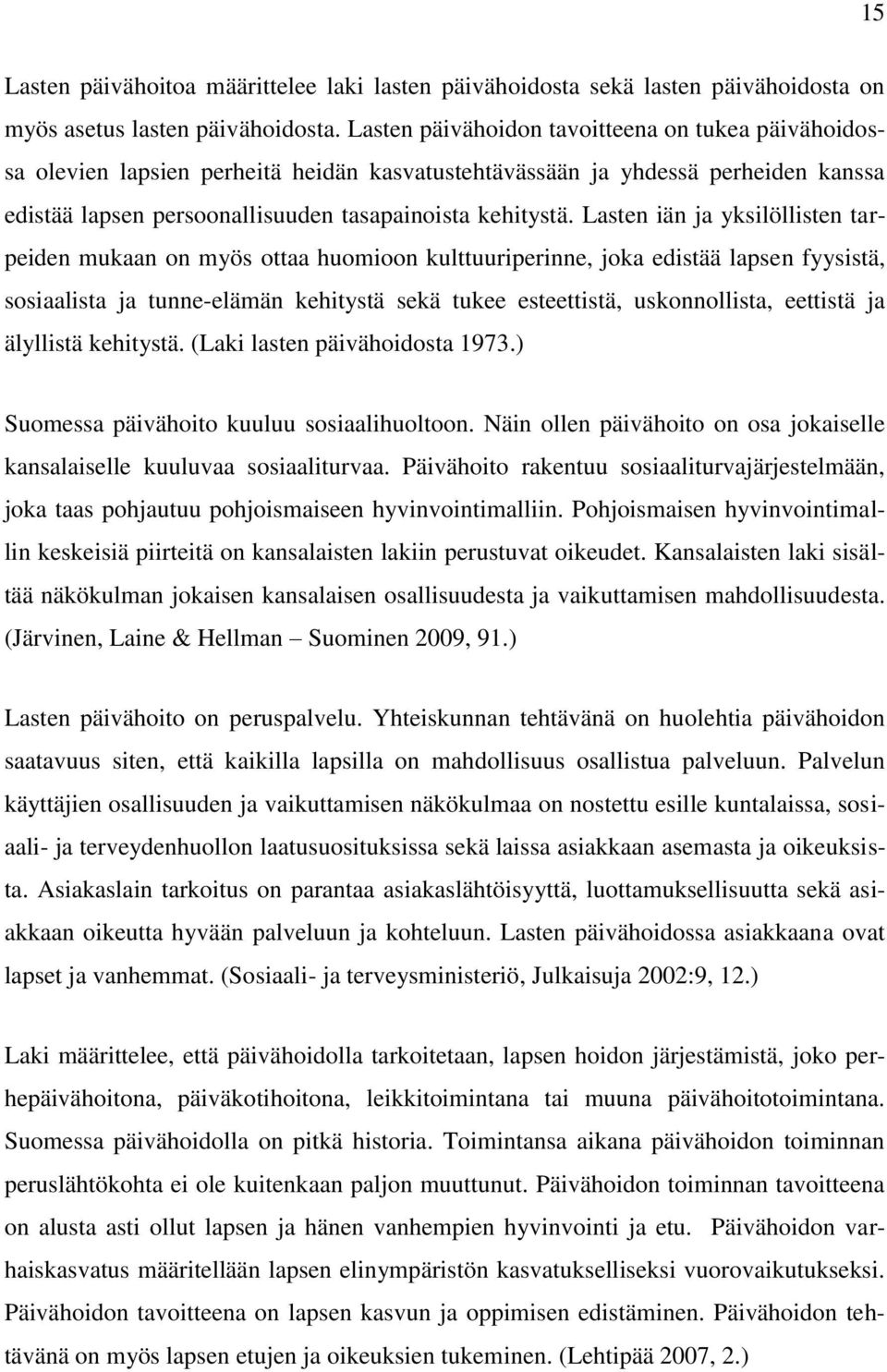 Lasten iän ja yksilöllisten tarpeiden mukaan on myös ottaa huomioon kulttuuriperinne, joka edistää lapsen fyysistä, sosiaalista ja tunne-elämän kehitystä sekä tukee esteettistä, uskonnollista,