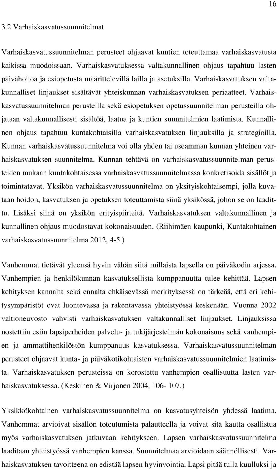Varhaiskasvatuksen valtakunnalliset linjaukset sisältävät yhteiskunnan varhaiskasvatuksen periaatteet.