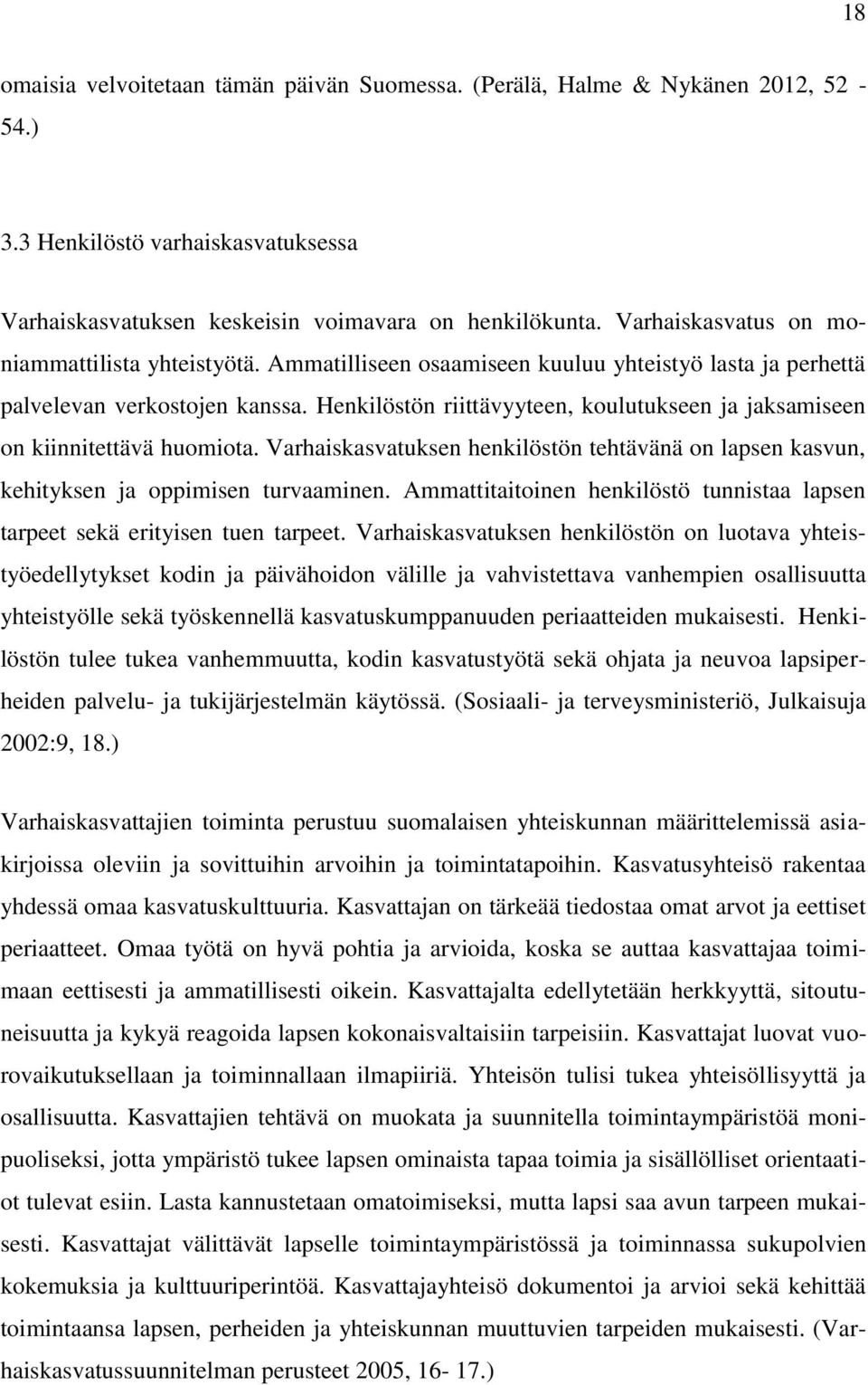 Henkilöstön riittävyyteen, koulutukseen ja jaksamiseen on kiinnitettävä huomiota. Varhaiskasvatuksen henkilöstön tehtävänä on lapsen kasvun, kehityksen ja oppimisen turvaaminen.