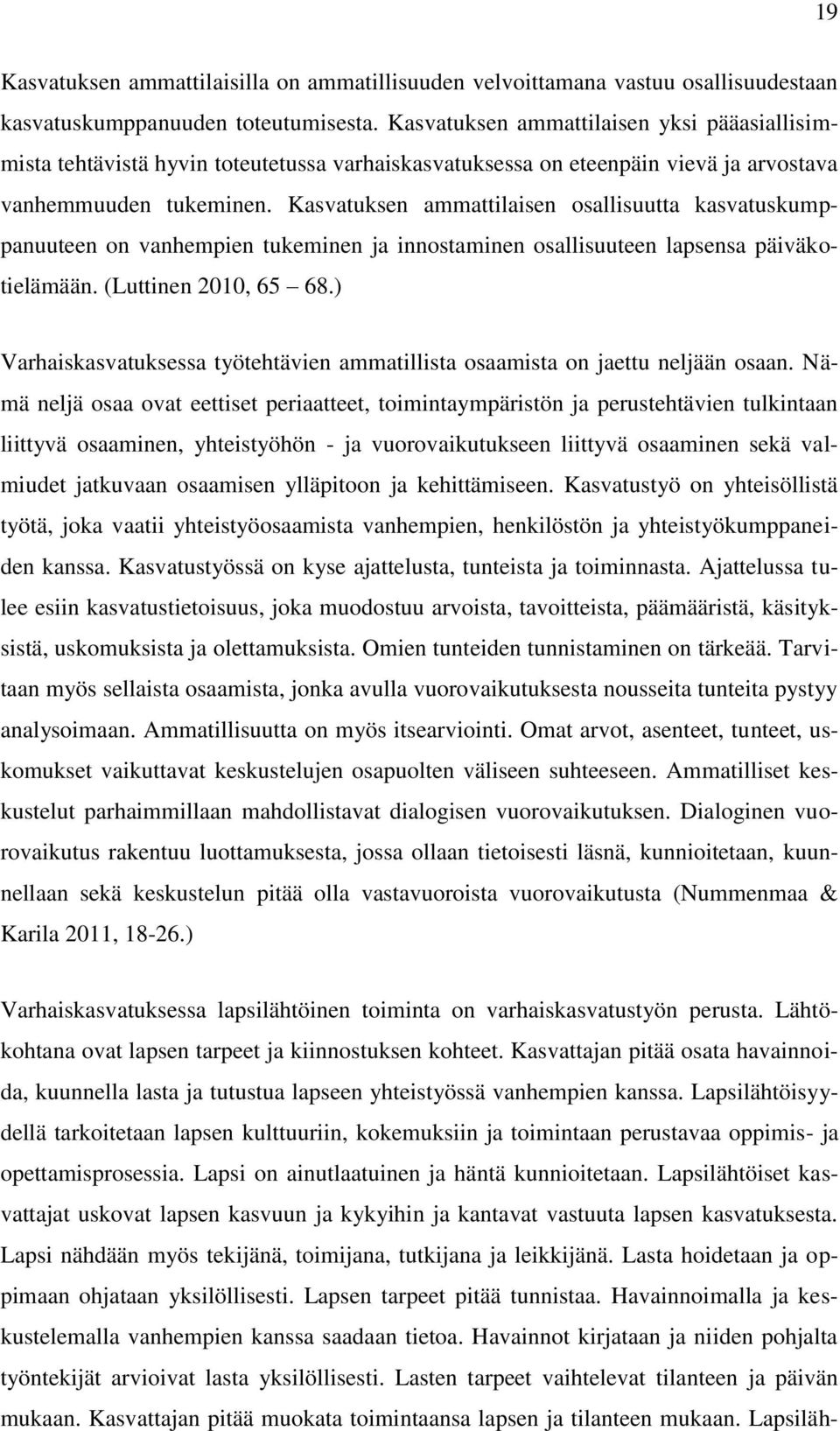 Kasvatuksen ammattilaisen osallisuutta kasvatuskumppanuuteen on vanhempien tukeminen ja innostaminen osallisuuteen lapsensa päiväkotielämään. (Luttinen 2010, 65 68.