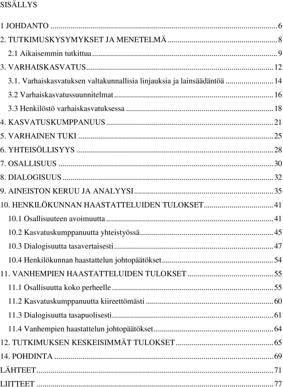 AINEISTON KERUU JA ANALYYSI... 35 10. HENKILÖKUNNAN HAASTATTELUIDEN TULOKSET... 41 10.1 Osallisuuteen avoimuutta... 41 10.2 Kasvatuskumppanuutta yhteistyössä... 45 10.3 Dialogisuutta tasavertaisesti.