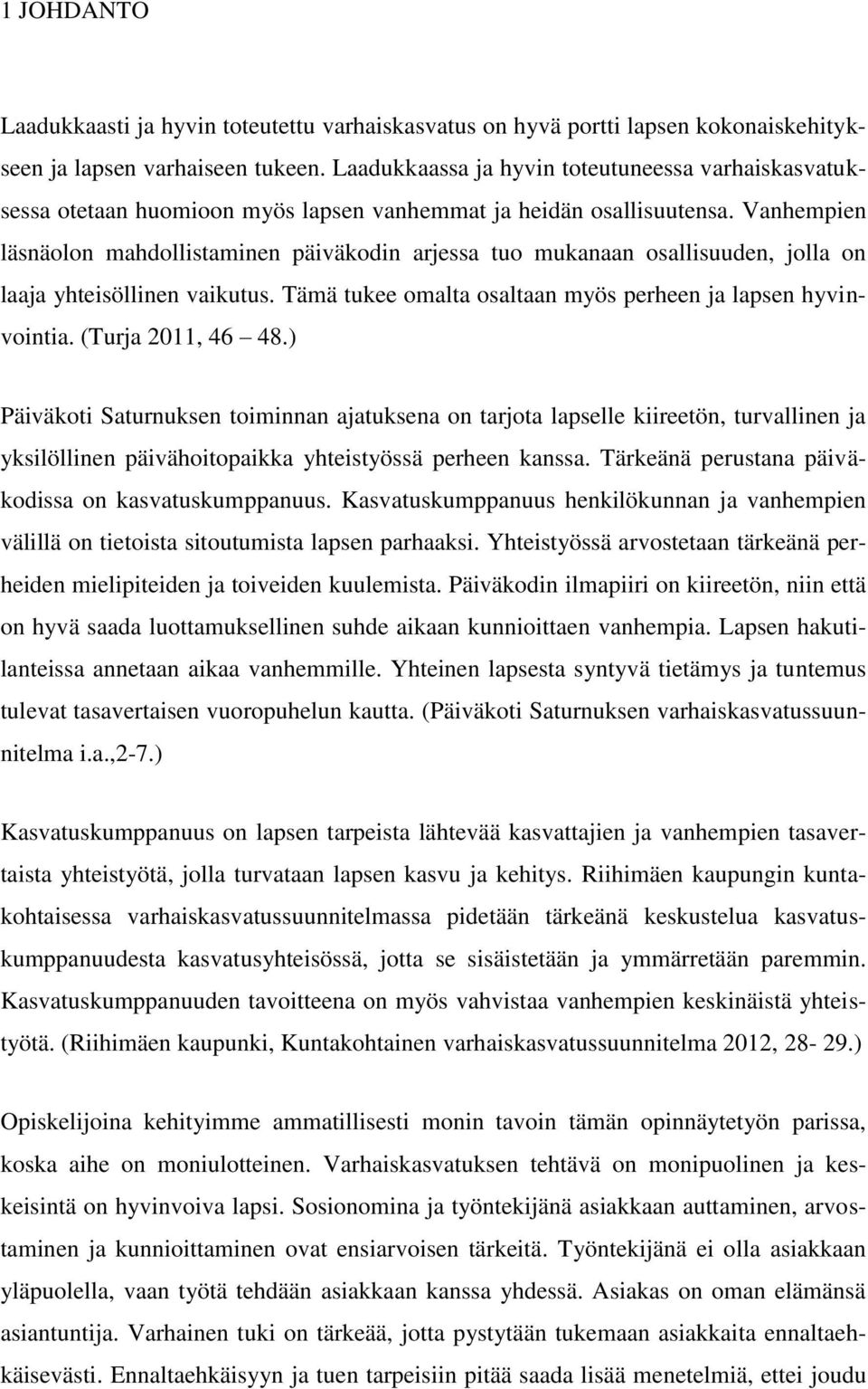 Vanhempien läsnäolon mahdollistaminen päiväkodin arjessa tuo mukanaan osallisuuden, jolla on laaja yhteisöllinen vaikutus. Tämä tukee omalta osaltaan myös perheen ja lapsen hyvinvointia.