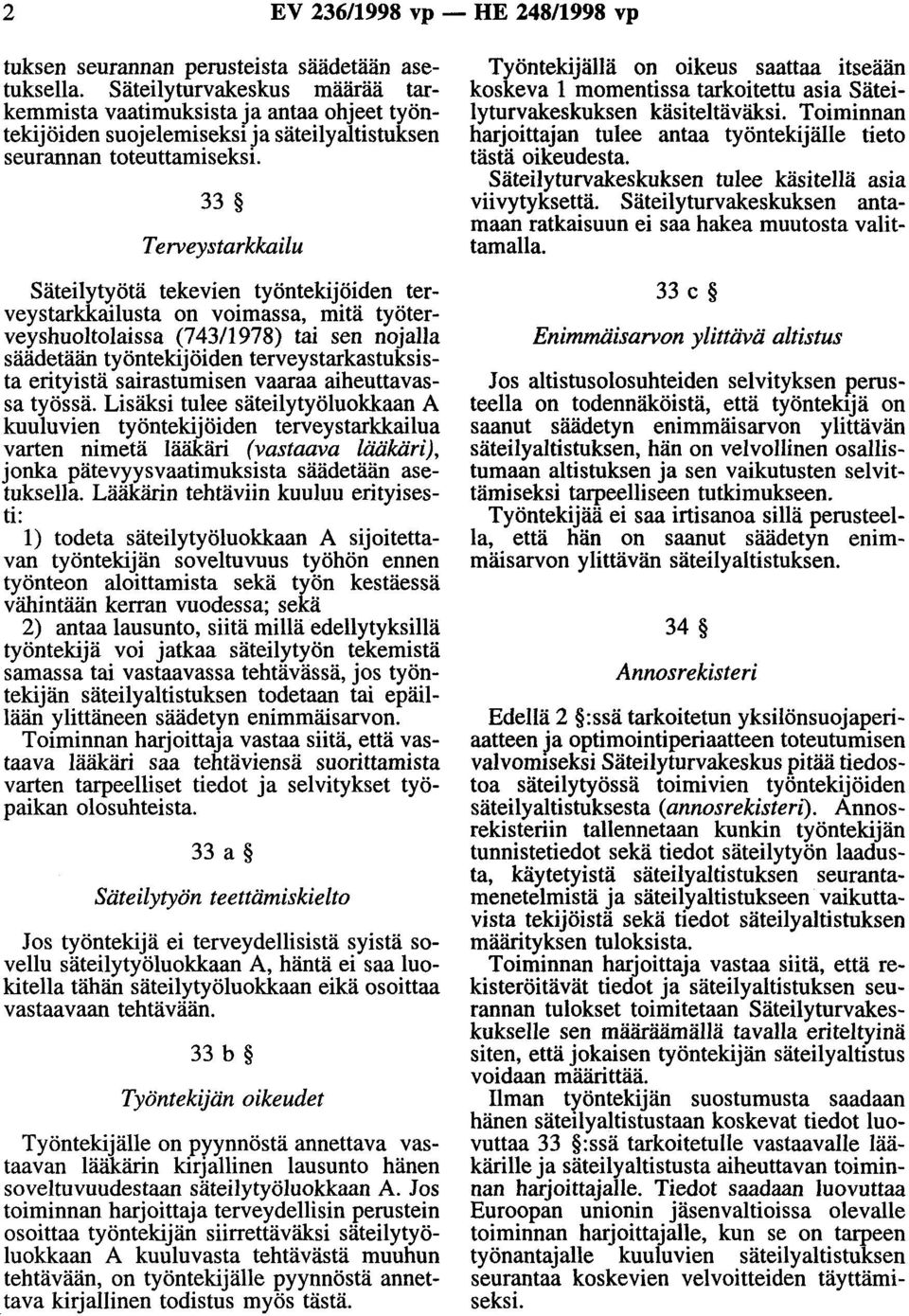 33 Terveystarkkailu Säteilytyötä tekevien työntekijöiden terveystarkkailusta on voimassa, mitä työterveyshuoltolaissa (74311978) tai sen nojalla säädetään työntekijöiden terveystarkastuksista