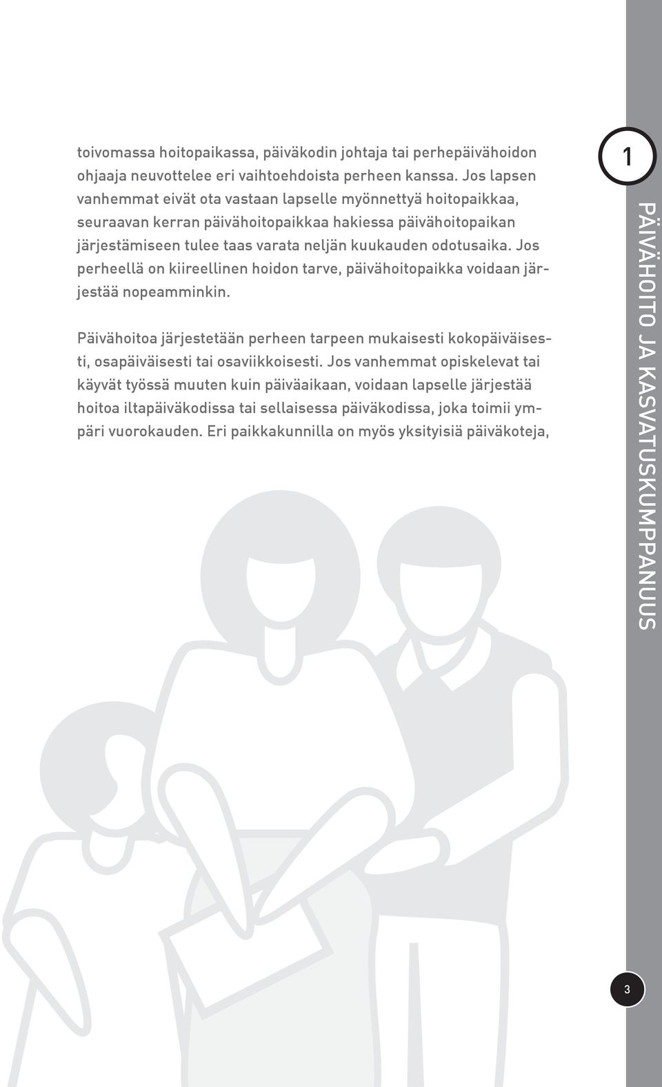 odotusaika. Jos perheellä on kiireellinen hoidon tarve, päivähoitopaikka voidaan järjestää nopeamminkin.