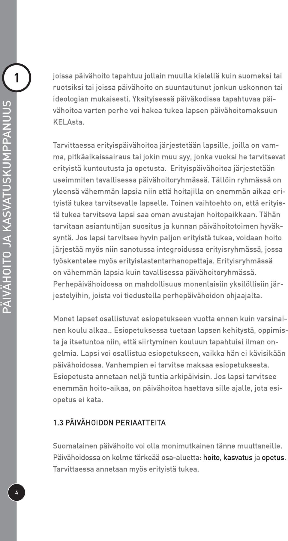 Tarvittaessa erityispäivähoitoa järjestetään lapsille, joilla on vamma, pitkäaikaissairaus tai jokin muu syy, jonka vuoksi he tarvitsevat erityistä kuntoutusta ja opetusta.