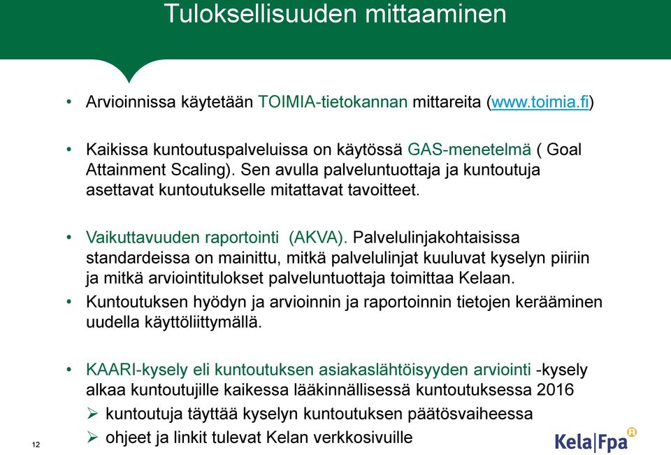 Palvelulinjakohtaisissa standardeissa on mainittu, mitkä palvelulinjat kuuluvat kyselyn piiriin ja mitkä arviointitulokset palveluntuottaja toimittaa Kelaan.