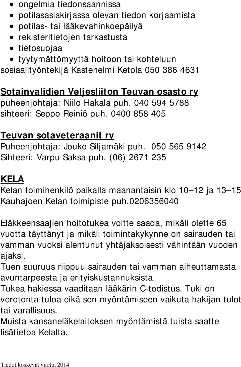 0400 858 405 Teuvan sotaveteraanit ry Puheenjohtaja: Jouko Siljamäki puh. 050 565 9142 Sihteeri: Varpu Saksa puh.