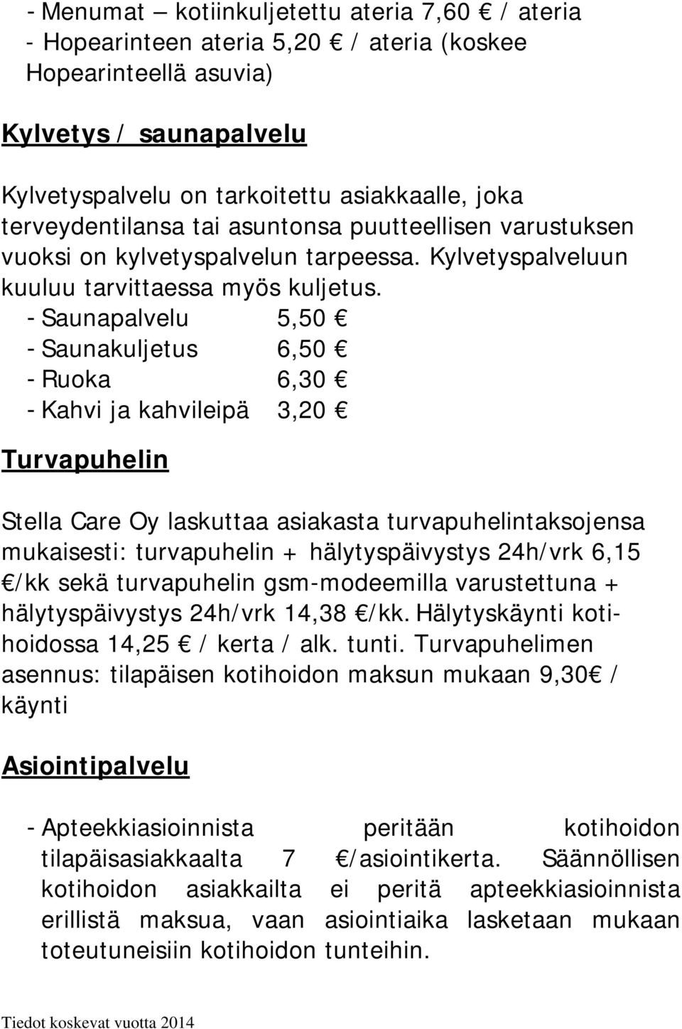 - Saunapalvelu 5,50 - Saunakuljetus 6,50 - Ruoka 6,30 - Kahvi ja kahvileipä 3,20 Turvapuhelin Stella Care Oy laskuttaa asiakasta turvapuhelintaksojensa mukaisesti: turvapuhelin + hälytyspäivystys