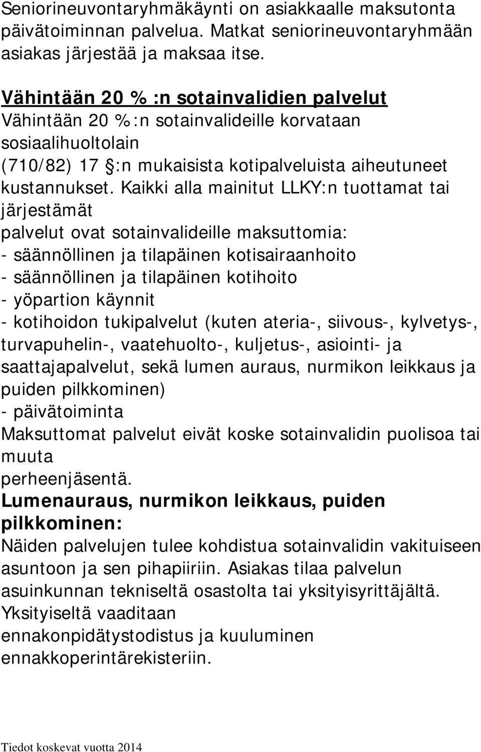 Kaikki alla mainitut LLKY:n tuottamat tai järjestämät palvelut ovat sotainvalideille maksuttomia: - säännöllinen ja tilapäinen kotisairaanhoito - säännöllinen ja tilapäinen kotihoito - yöpartion