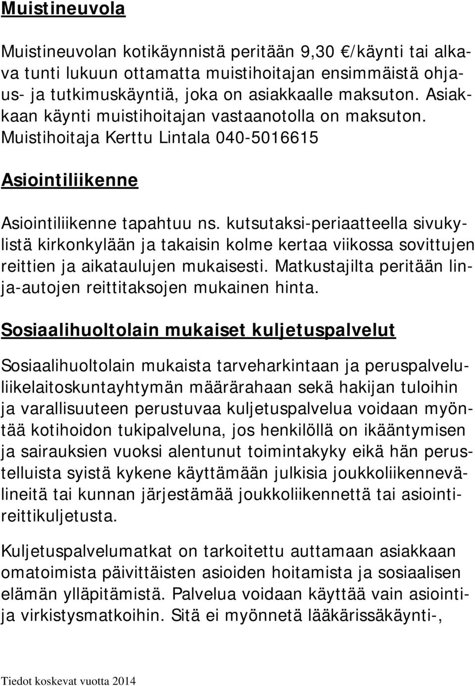 kutsutaksi-periaatteella sivukylistä kirkonkylään ja takaisin kolme kertaa viikossa sovittujen reittien ja aikataulujen mukaisesti. Matkustajilta peritään linja-autojen reittitaksojen mukainen hinta.