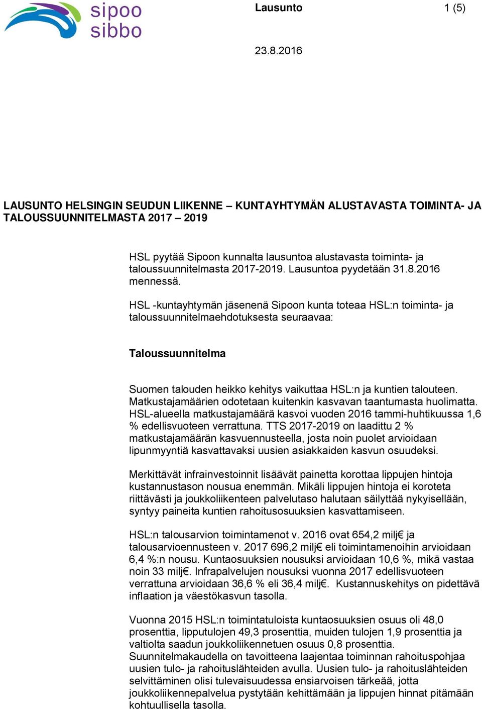 HSL -kuntayhtymän jäsenenä Sipoon kunta toteaa HSL:n toiminta- ja taloussuunnitelmaehdotuksesta seuraavaa: Taloussuunnitelma Suomen talouden heikko kehitys vaikuttaa HSL:n ja kuntien talouteen.