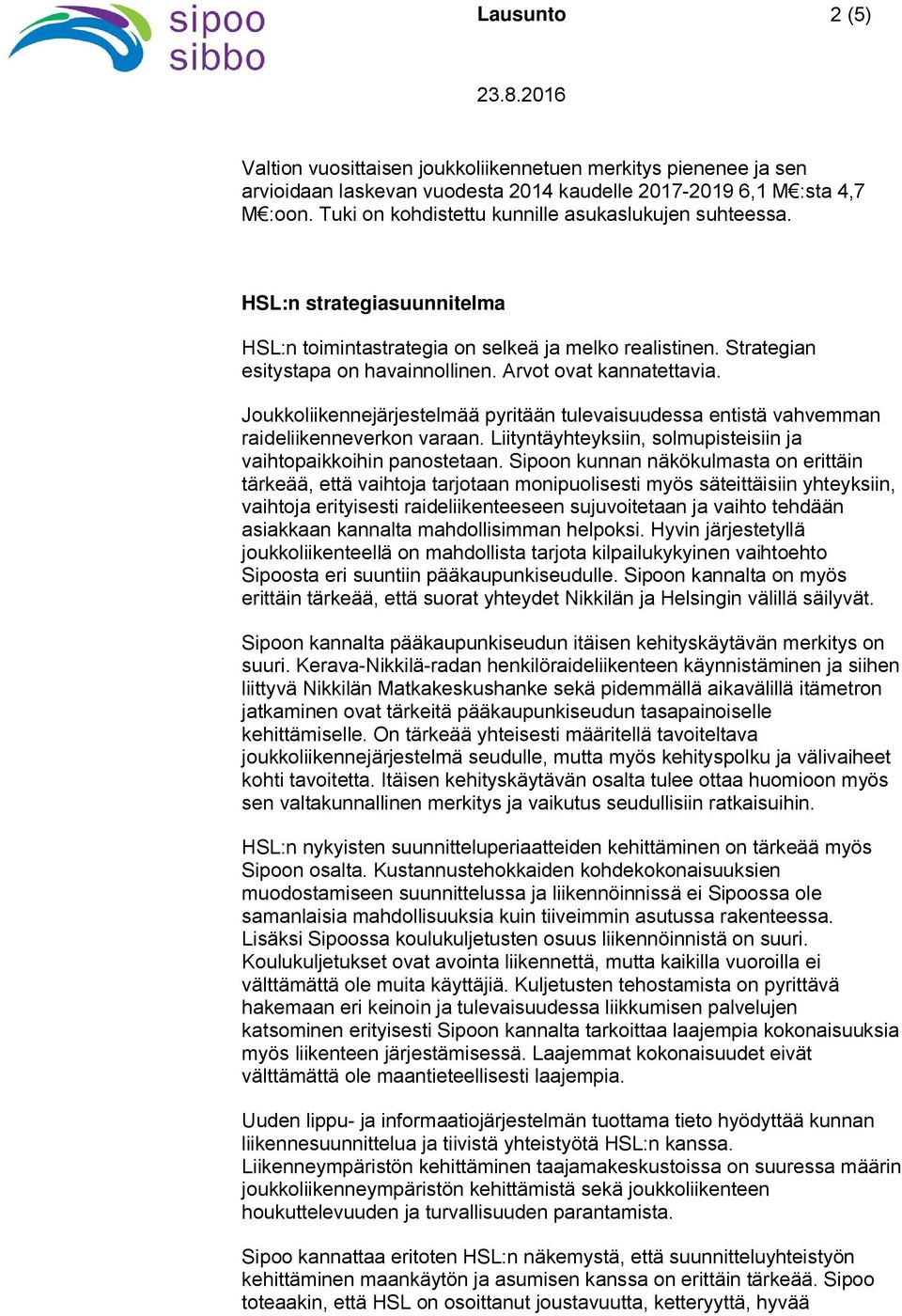 Arvot ovat kannatettavia. Joukkoliikennejärjestelmää pyritään tulevaisuudessa entistä vahvemman raideliikenneverkon varaan. Liityntäyhteyksiin, solmupisteisiin ja vaihtopaikkoihin panostetaan.