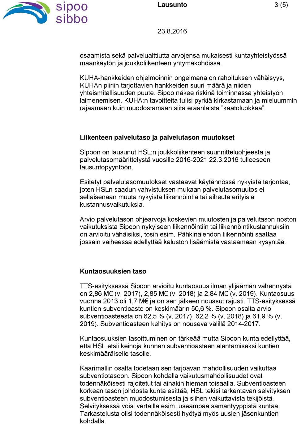 Sipoo näkee riskinä toiminnassa yhteistyön laimenemisen. KUHA:n tavoitteita tulisi pyrkiä kirkastamaan ja mieluummin rajaamaan kuin muodostamaan siitä eräänlaista kaatoluokkaa.